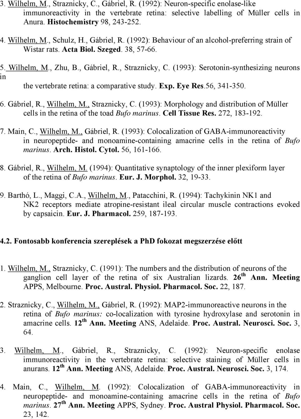 (1993): Serotonin-synthesizing neurons in the vertebrate retina: a comparative study. Exp. Eye Res.56, 341-350. 6. Gábriel, R., Wilhelm, M., Straznicky, C.