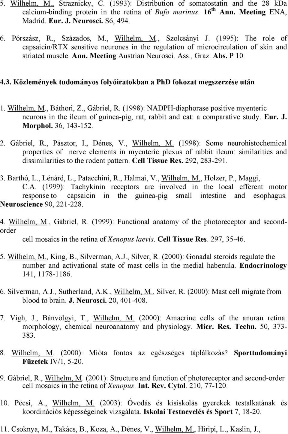 Meeting Austrian Neurosci. Ass., Graz. Abs. P 10. 4.3. Közlemények tudományos folyóiratokban a PhD fokozat megszerzése után 1. Wilhelm, M., Báthori, Z., Gábriel, R.