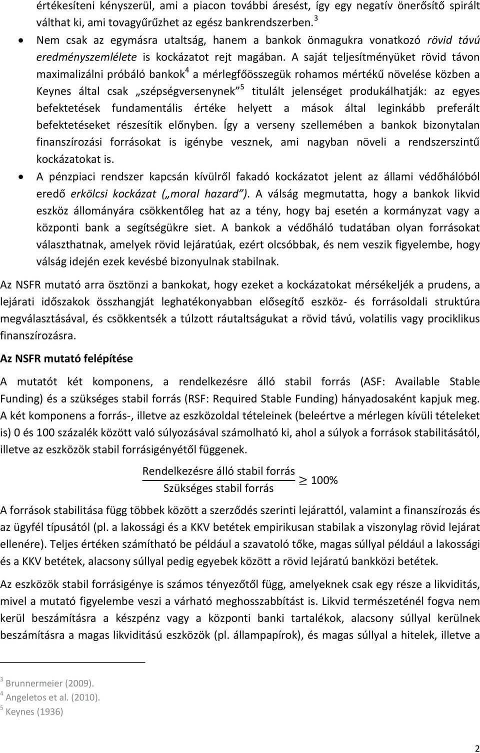 A saját teljesítményüket rövid távon maximalizálni próbáló bankok 4 a mérlegfőösszegük rohamos mértékű növelése közben a Keynes által csak szépségversenynek 5 titulált jelenséget produkálhatják: az