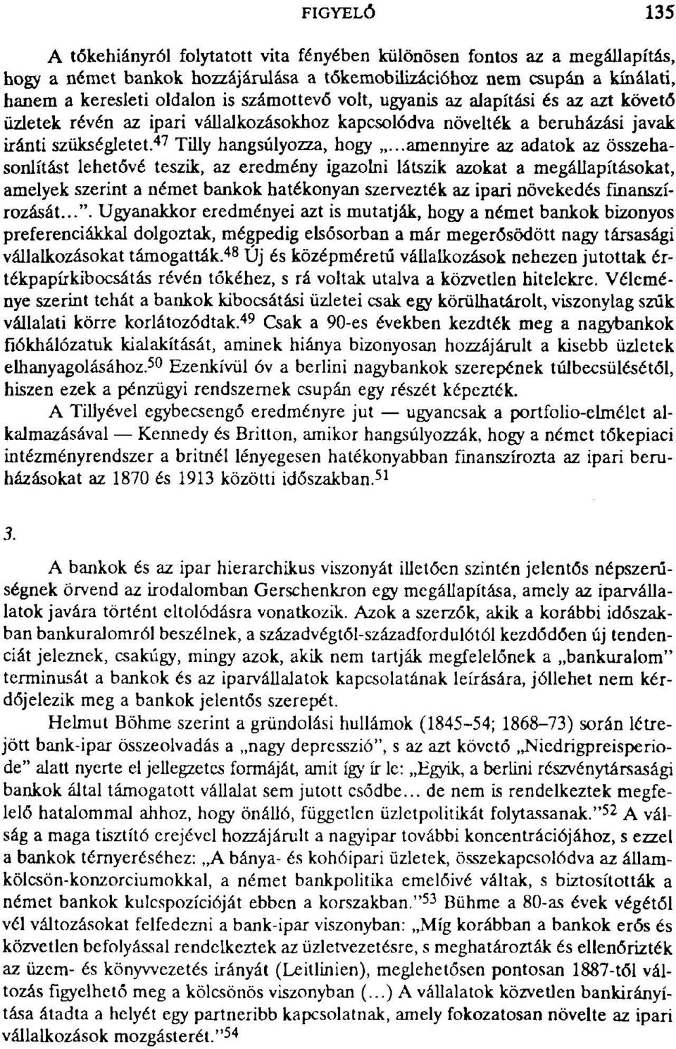 ..amennyire az adatok az összehasonlítást lehetővé teszik, az eredmény igazolni látszik azokat a megállapításokat, amelyek szerint a német bankok hatékonyan szervezték az ipari növekedés