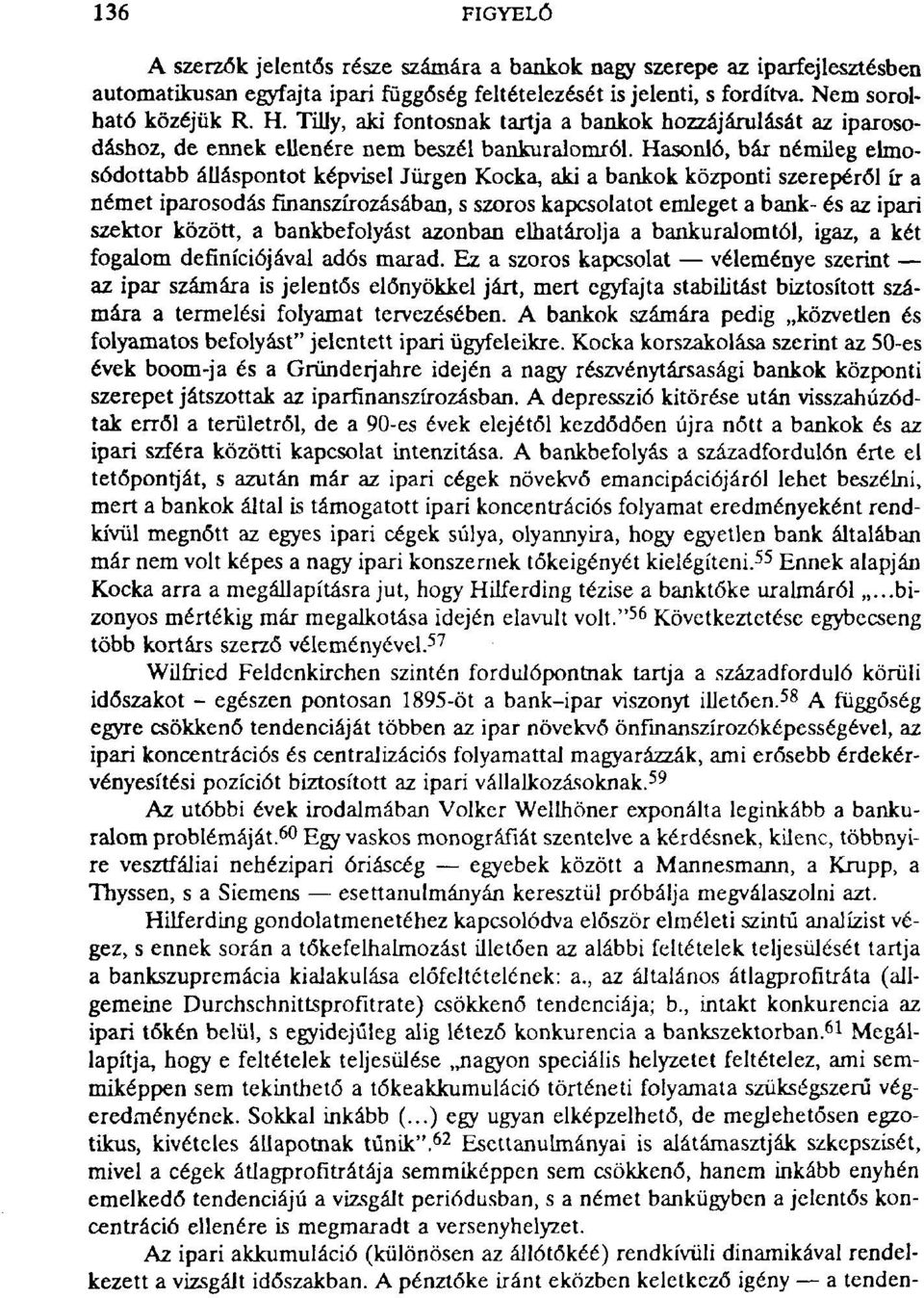 Hasonló, bár némileg elmosódottabb álláspontot képvisel Jürgen Kocka, aki a bankok központi szerepéről ír a német iparosodás finanszírozásában, s szoros kapcsolatot emleget a bank- és az ipari