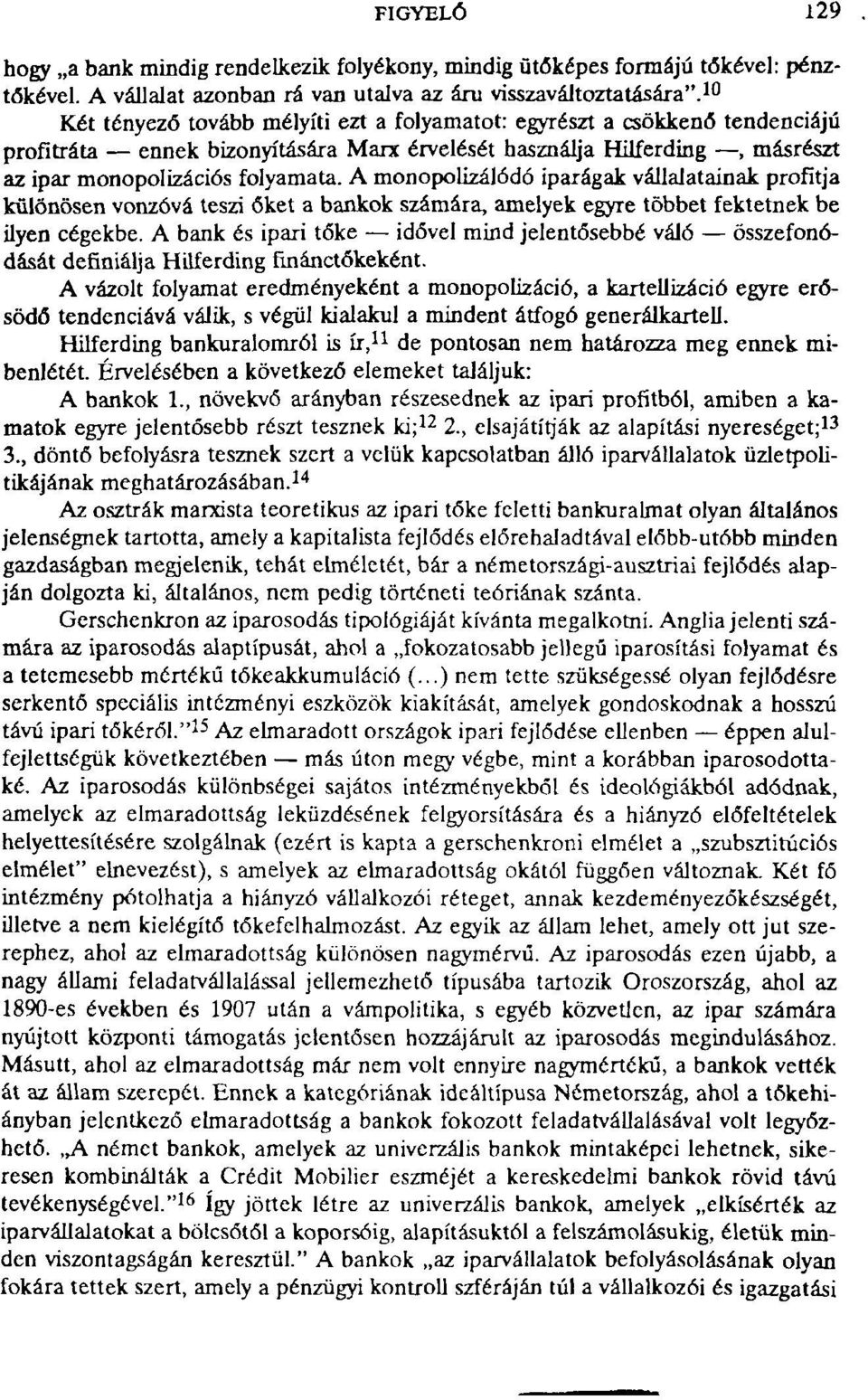 A monopolizálódó iparágak vállalatainak profitja különösen vonzóvá teszi őket a bankok számára, amelyek egyre többet fektetnek be ilyen cégekbe.