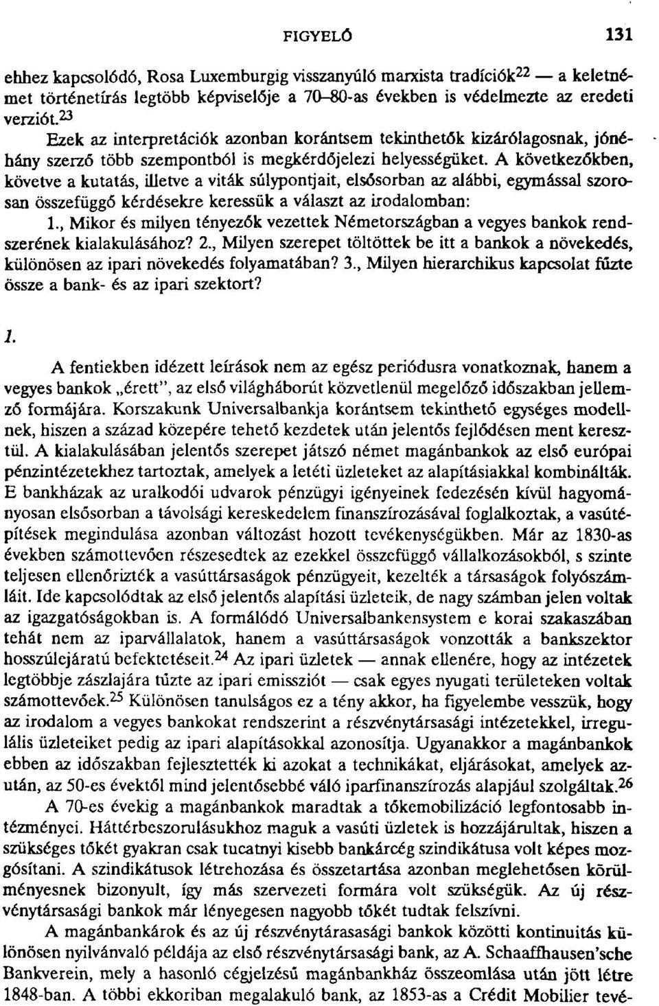 A következőkben, követve a kutatás, illetve a viták súlypontjait, elsősorban az alábbi, egymással szorosan összefüggő kérdésekre keressük a választ az irodalomban: 1.