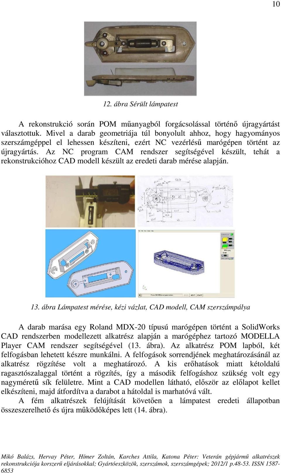 Az NC program CAM rendszer segítségével készült, tehát a rekonstrukcióhoz CAD modell készült az eredeti darab mérése alapján. 13.