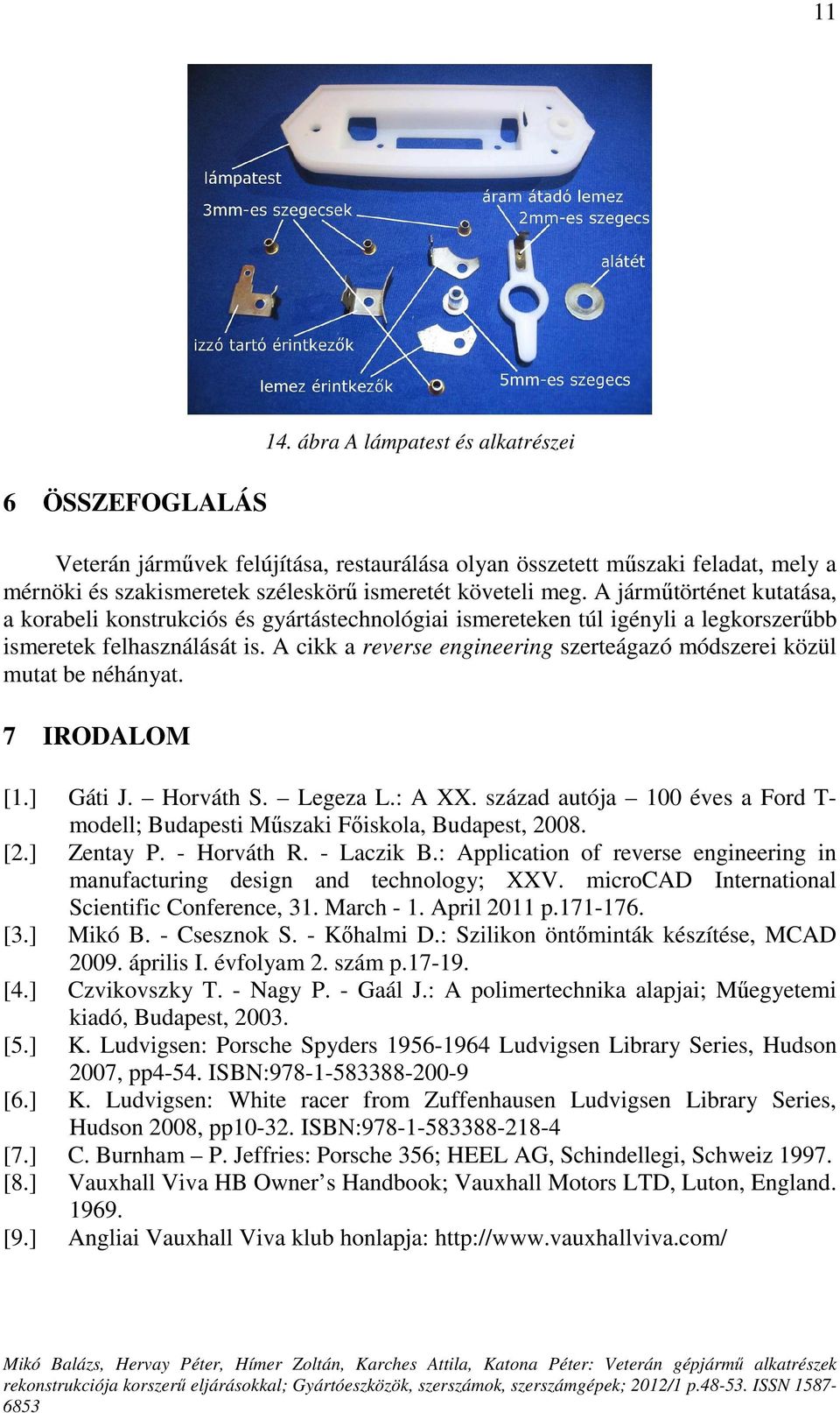 A cikk a reverse engineering szerteágazó módszerei közül mutat be néhányat. 7 IRODALOM [1.] Gáti J. Horváth S. Legeza L.: A XX.