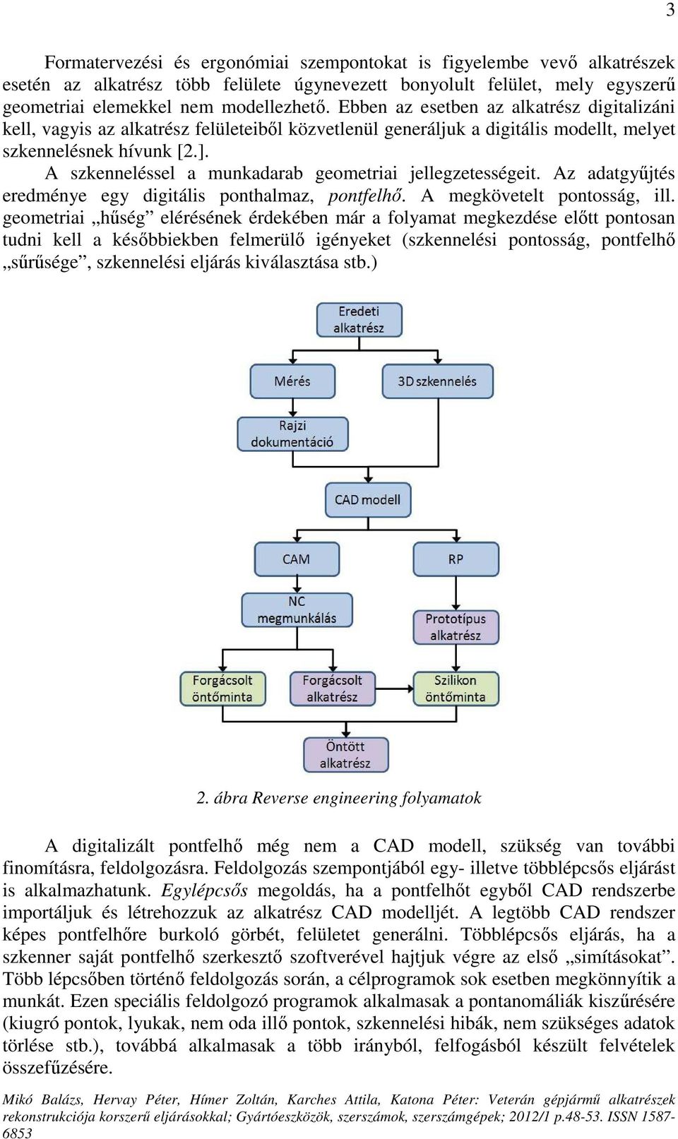 A szkenneléssel a munkadarab geometriai jellegzetességeit. Az adatgyőjtés eredménye egy digitális ponthalmaz, pontfelhı. A megkövetelt pontosság, ill.