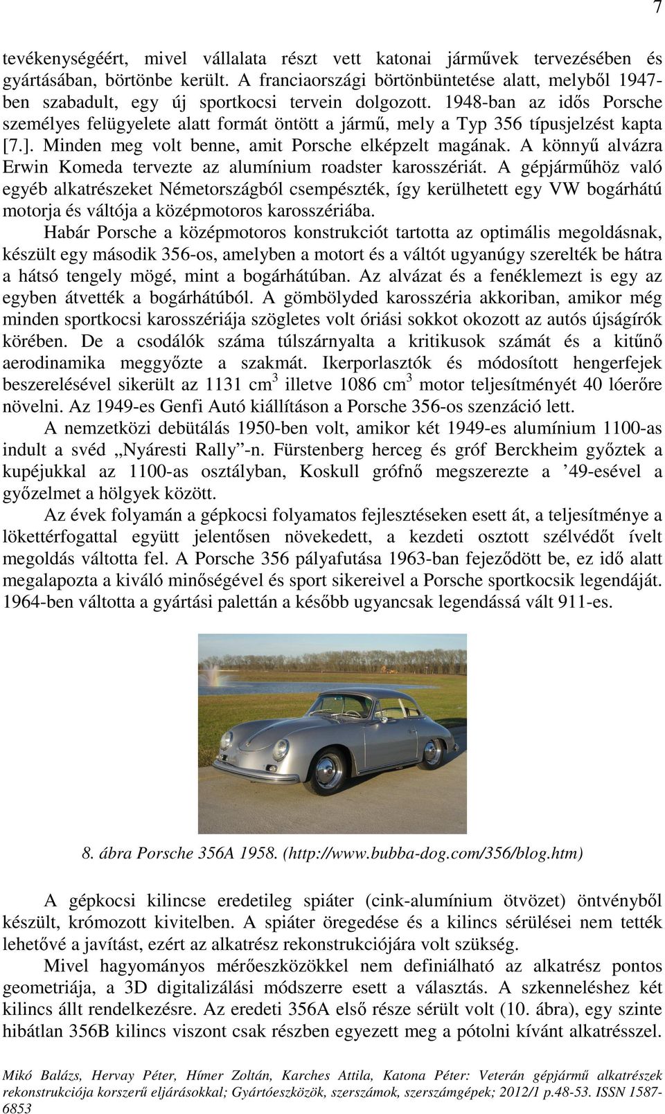 1948-ban az idıs Porsche személyes felügyelete alatt formát öntött a jármő, mely a Typ 356 típusjelzést kapta [7.]. Minden meg volt benne, amit Porsche elképzelt magának.