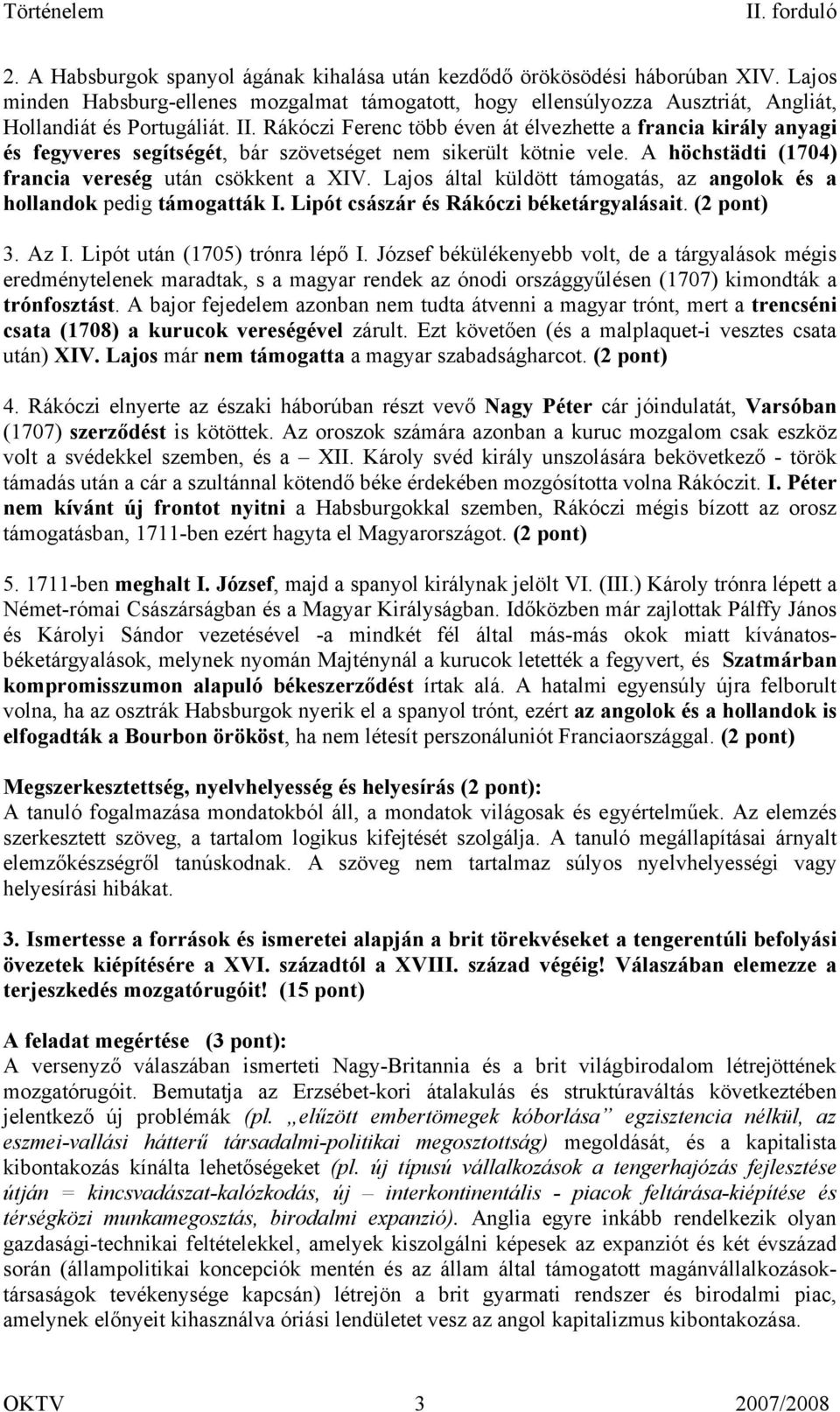 Lajos által küldött támogatás, az angolok és a hollandok pedig támogatták I. Lipót császár és Rákóczi béketárgyalásait. (2 pont) 3. Az I. Lipót után (1705) trónra lépő I.