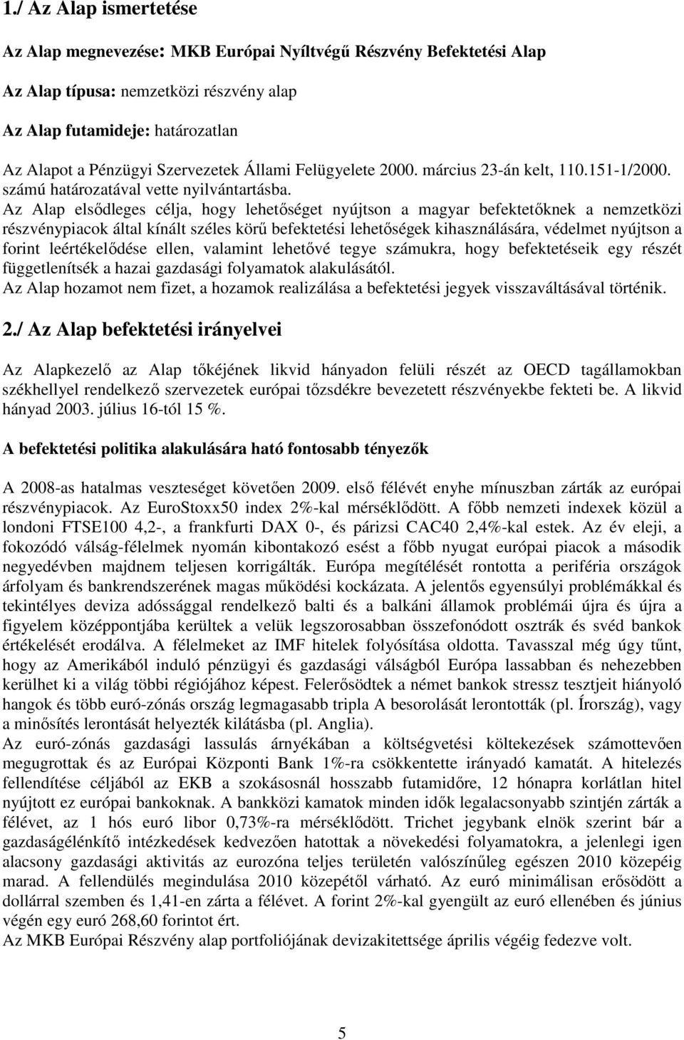 Az Alap elsıdleges célja, hogy lehetıséget nyújtson a magyar befektetıknek a nemzetközi részvénypiacok által kínált széles körő befektetési lehetıségek kihasználására, védelmet nyújtson a forint