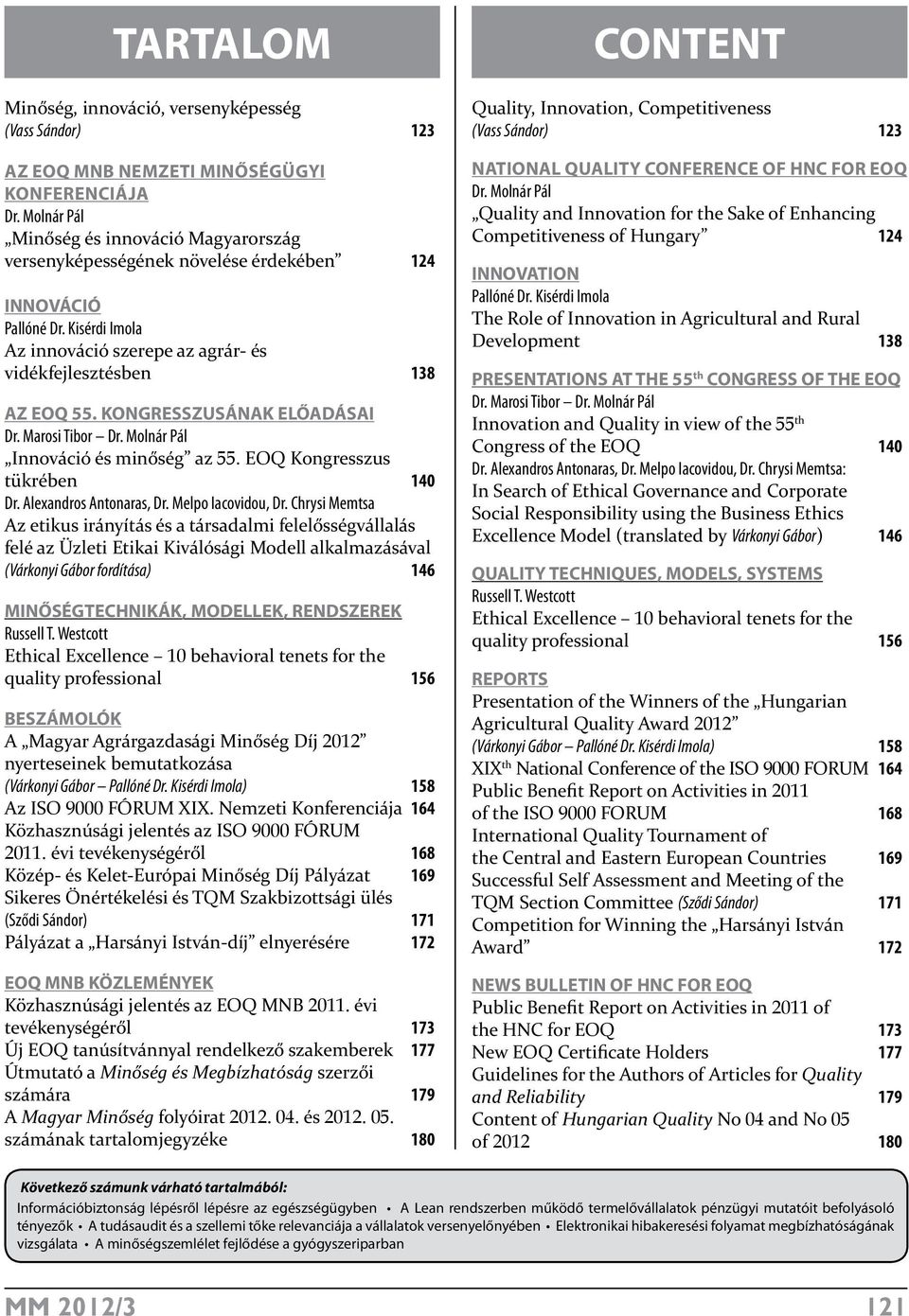 KONGRESSZUSÁNAK ELŐADÁSAI Dr. Marosi Tibor Dr. Molnár Pál Innováció és minőség az 55. EOQ Kongresszus tükrében 140 Dr. Alexandros Antonaras, Dr. Melpo Iacovidou, Dr.