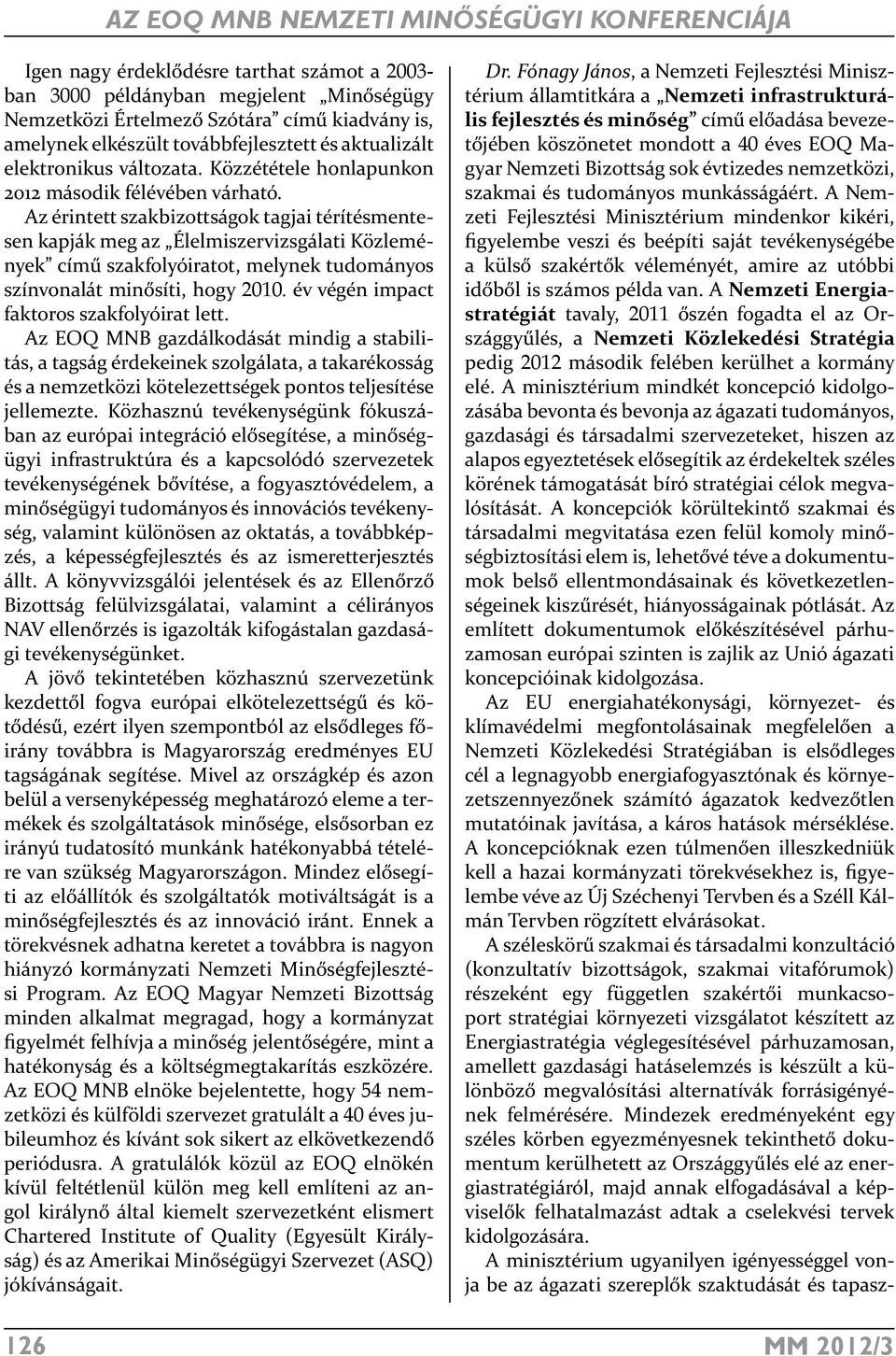 Az érintett szakbizottságok tagjai térítésmentesen kapják meg az Élelmiszervizsgálati Közlemények című szakfolyóiratot, melynek tudományos színvonalát minősíti, hogy 2010.