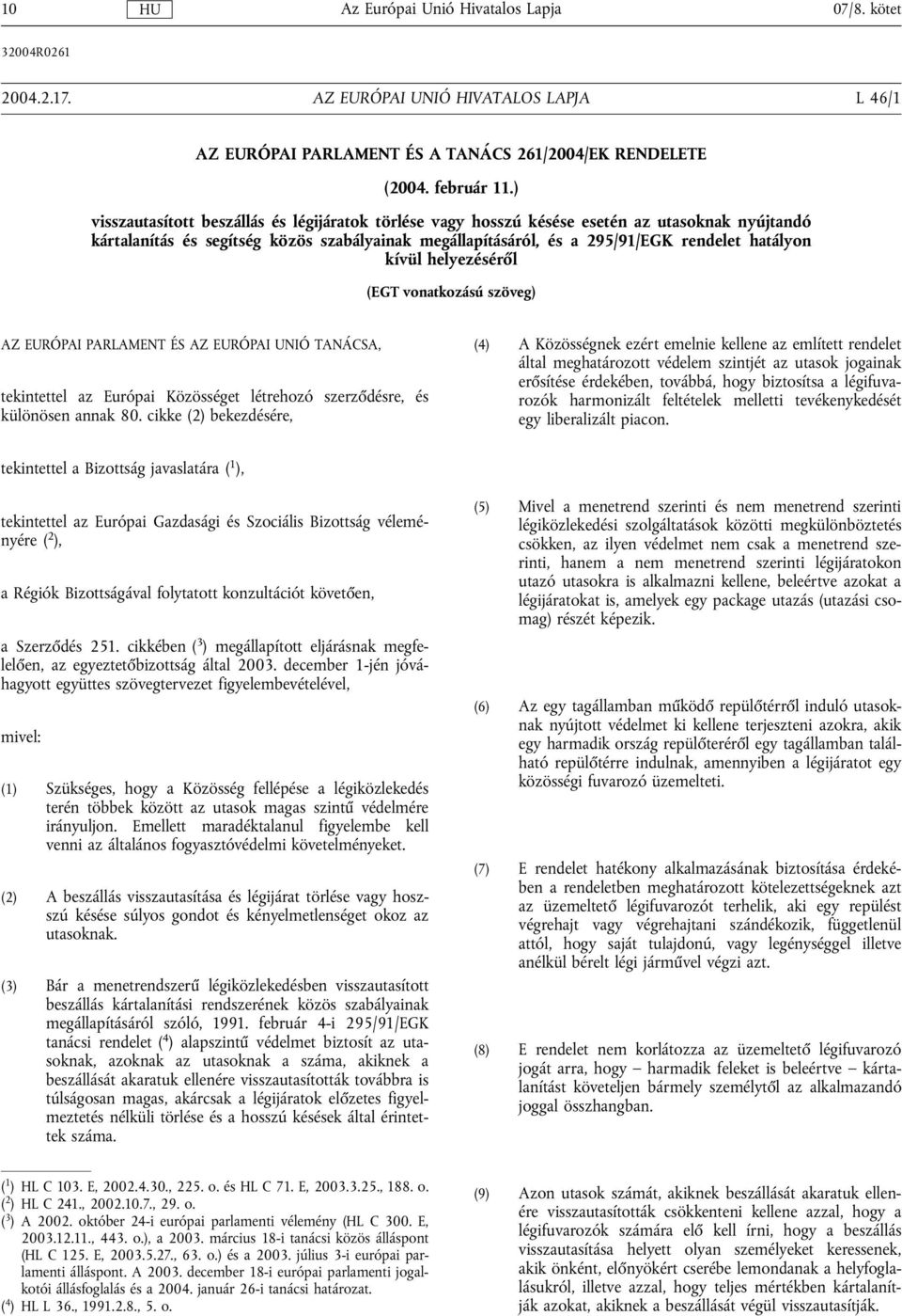 kívül helyezéséről (EGT vonatkozású szöveg) AZ EURÓPAI PARLAMENT ÉS AZ EURÓPAI UNIÓ TANÁCSA, tekintettel az Európai Közösséget létrehozó szerződésre, és különösen annak 80.