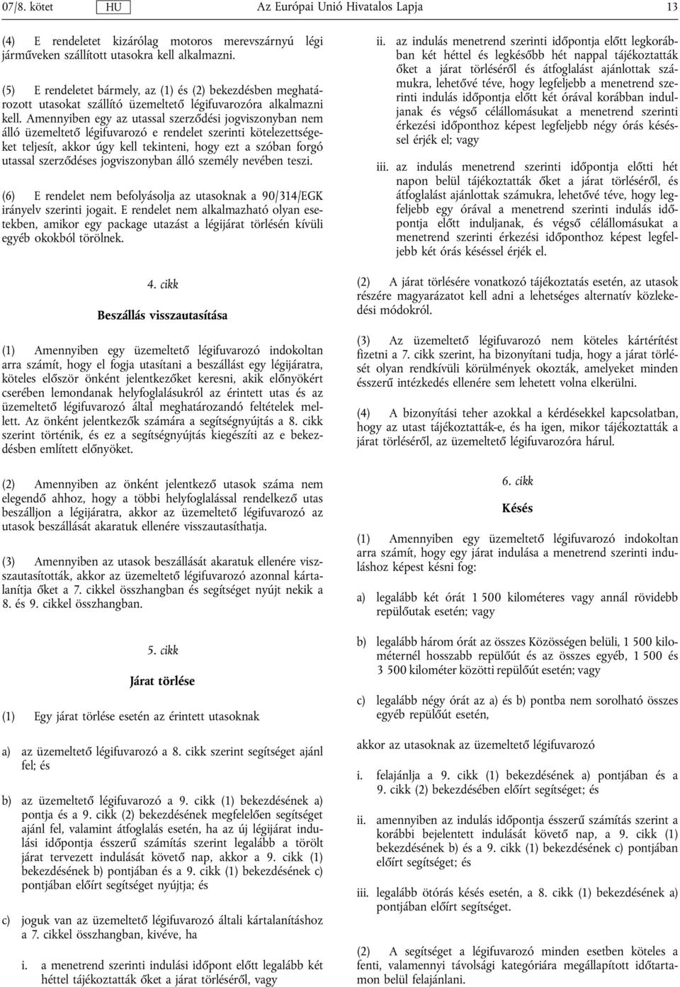 Amennyiben egy az utassal szerződési jogviszonyban nem álló üzemeltető légifuvarozó e rendelet szerinti kötelezettségeket teljesít, akkor úgy kell tekinteni, hogy ezt a szóban forgó utassal