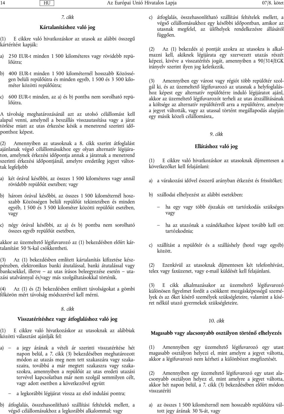 kilométernél hosszabb Közösségen belüli repülőútra és minden egyéb, 1 500 és 3 500 kilométer közötti repülőútra; c) 600 EUR-t minden, az a) és b) pontba nem sorolható repülőútra.