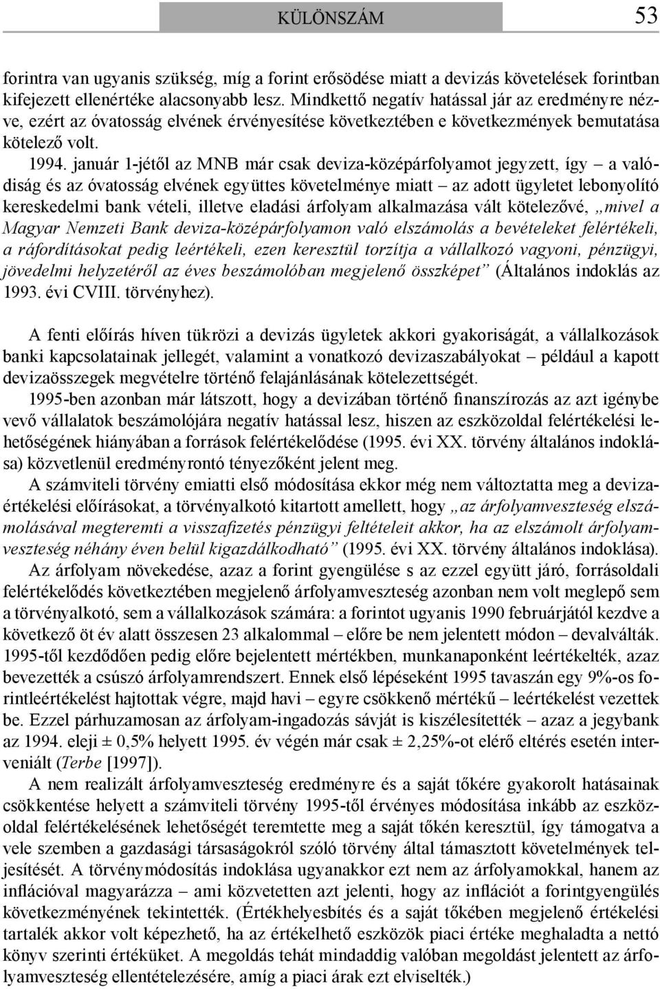 január 1-jétől az MNB már csak deviza-középárfolyamot jegyzett, így a valódiság és az óvatosság elvének együttes követelménye miatt az adott ügyletet lebonyolító kereskedelmi bank vételi, illetve