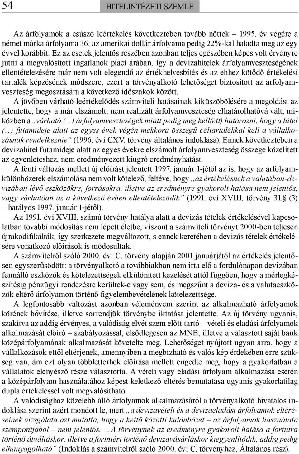 Ez az esetek jelentős részében azonban teljes egészében képes volt érvényre jutni a megvalósított ingatlanok piaci árában, így a devizahitelek árfolyamveszteségének ellentételezésére már nem volt