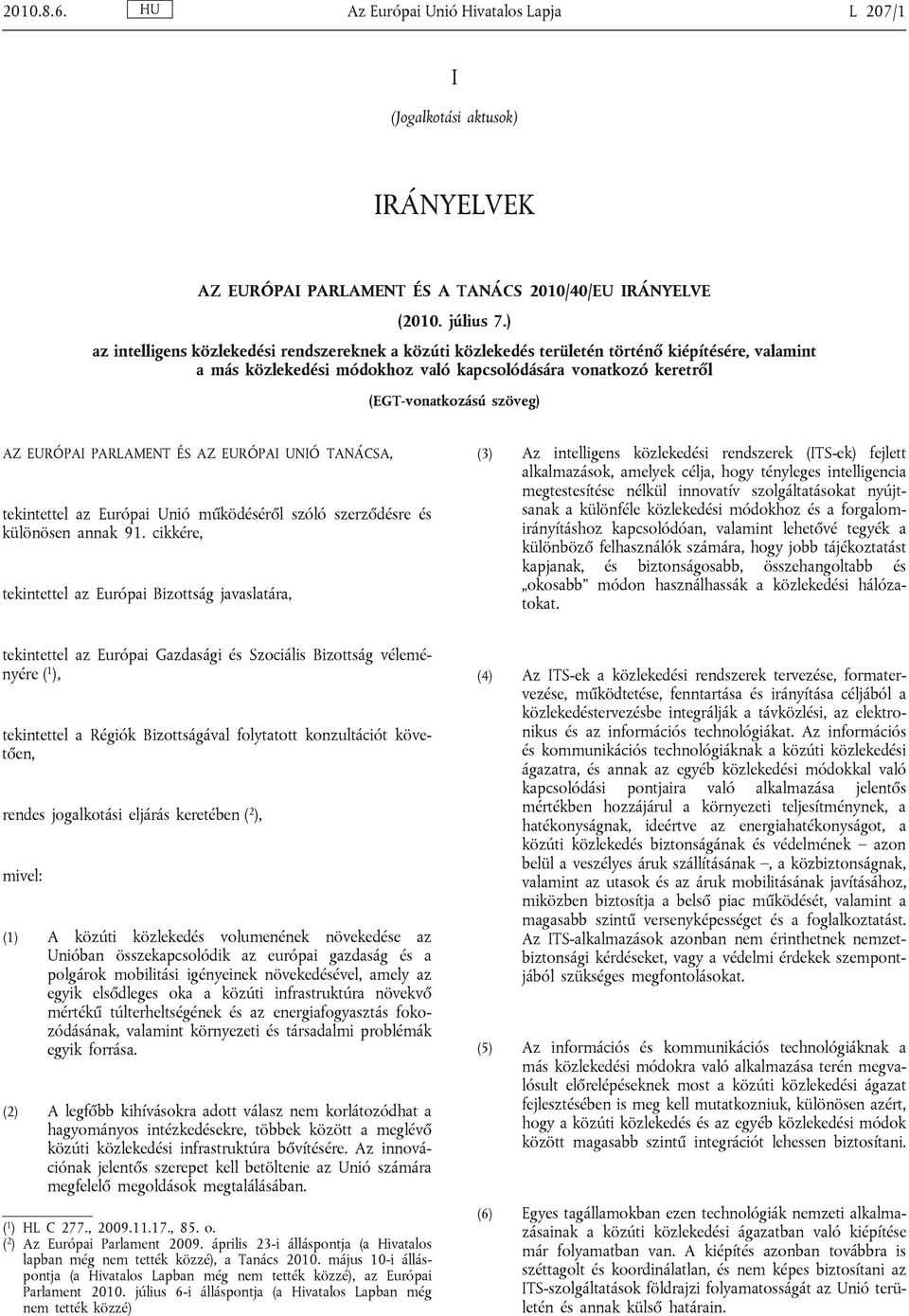 EURÓPAI PARLAMENT ÉS AZ EURÓPAI UNIÓ TANÁCSA, tekintettel az Európai Unió működéséről szóló szerződésre és különösen annak 91.