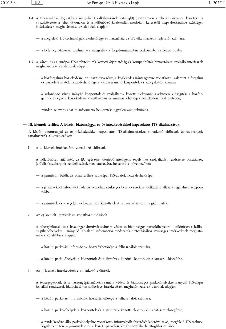 megvalósításához szükséges intézkedések meghatározása az alábbiak alapján: a megfelelő ITS-technológiák elérhetősége és használata az ITS-alkalmazások fejlesztői számára, a helymeghatározási