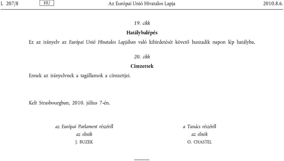 követő huszadik napon lép hatályba. 20.