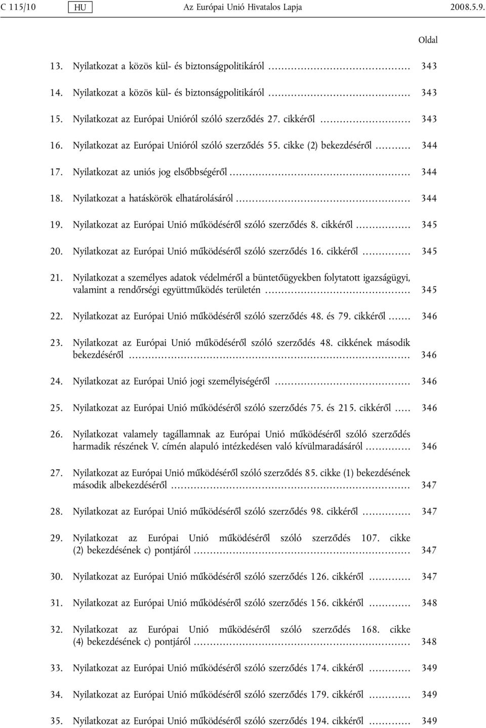 .. 344 18. Nyilatkozat a hatáskörök elhatárolásáról... 344 19. Nyilatkozat az Európai Unió működéséről szóló szerződés 8. cikkéről... 345 20.