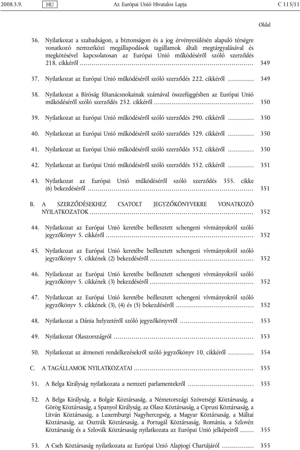 működéséről szóló szerződés 218. cikkéről... 349 37. Nyilatkozat az Európai Unió működéséről szóló szerződés 222. cikkéről... 349 38.