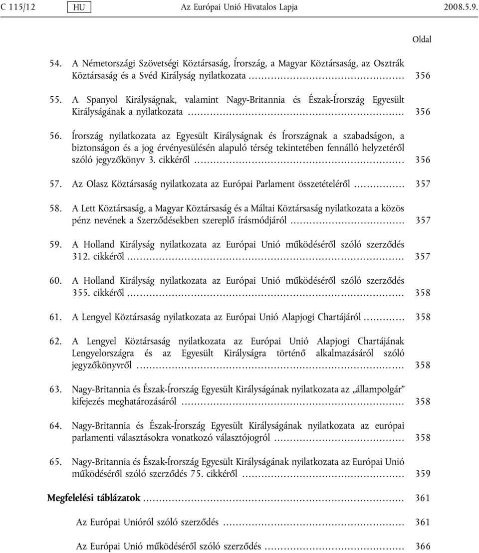 Írország nyilatkozata az Egyesült Királyságnak és Írországnak a szabadságon, a biztonságon és a jog érvényesülésén alapuló térség tekintetében fennálló helyzetéről szóló jegyzőkönyv 3. cikkéről.