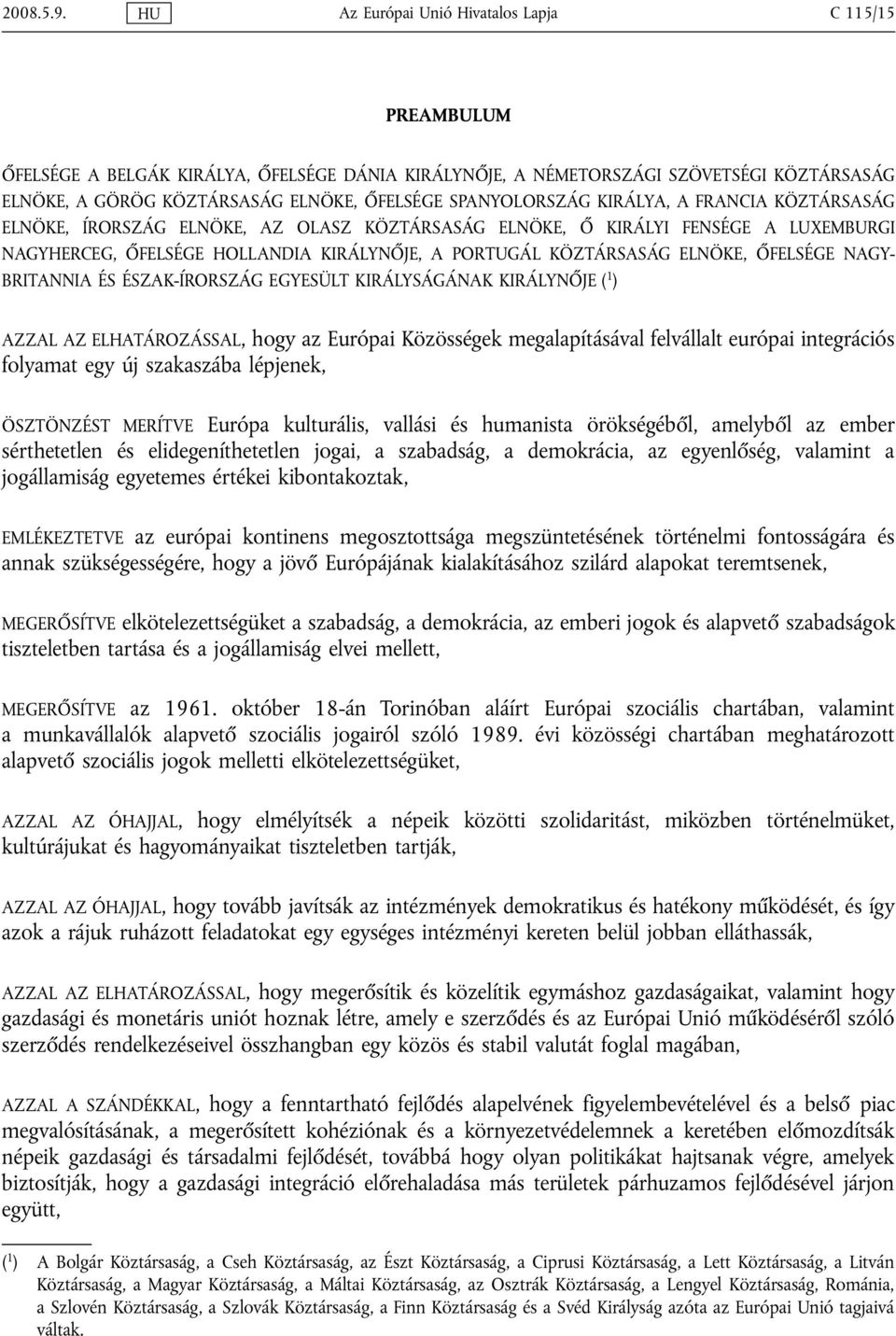 SPANYOLORSZÁG KIRÁLYA, A FRANCIA KÖZTÁRSASÁG ELNÖKE, ÍRORSZÁG ELNÖKE, AZ OLASZ KÖZTÁRSASÁG ELNÖKE, Ő KIRÁLYI FENSÉGE A LUXEMBURGI NAGYHERCEG, ŐFELSÉGE HOLLANDIA KIRÁLYNŐJE, A PORTUGÁL KÖZTÁRSASÁG