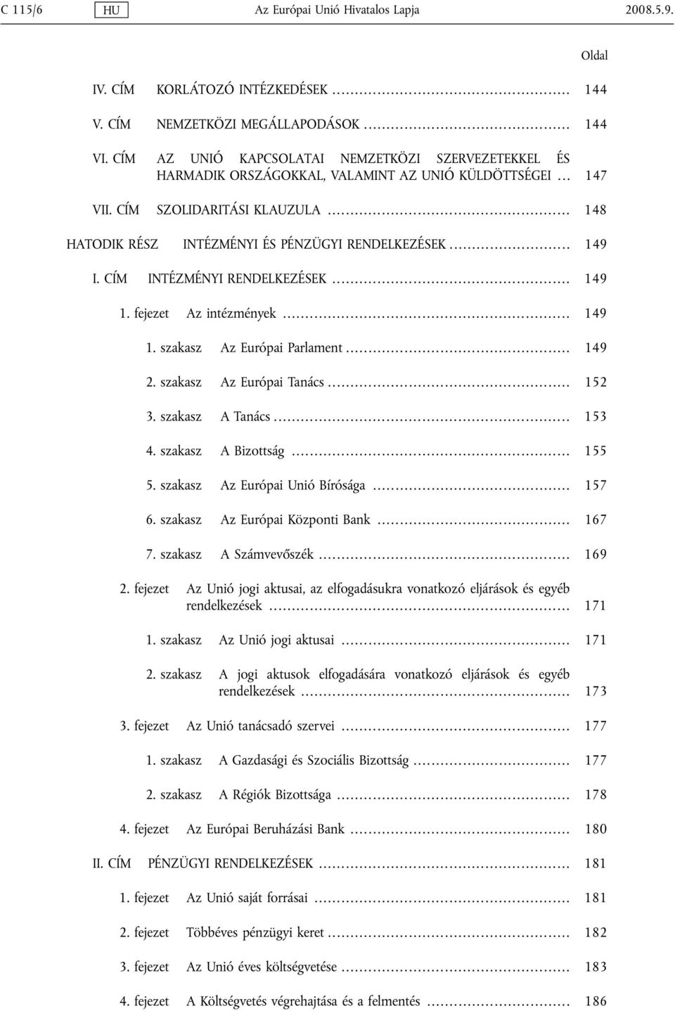 .. 149 I. CÍM INTÉZMÉNYI RENDELKEZÉSEK... 149 1. fejezet Az intézmények... 149 1. szakasz Az Európai Parlament... 149 2. szakasz Az Európai Tanács... 152 3. szakasz A Tanács... 153 4.