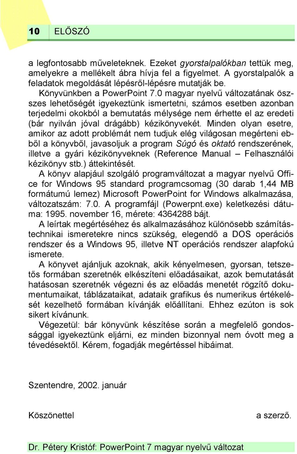 0 magyar nyelvű változatának öszszes lehetőségét igyekeztünk ismertetni, számos esetben azonban terjedelmi okokból a bemutatás mélysége nem érhette el az eredeti (bár nyilván jóval drágább)