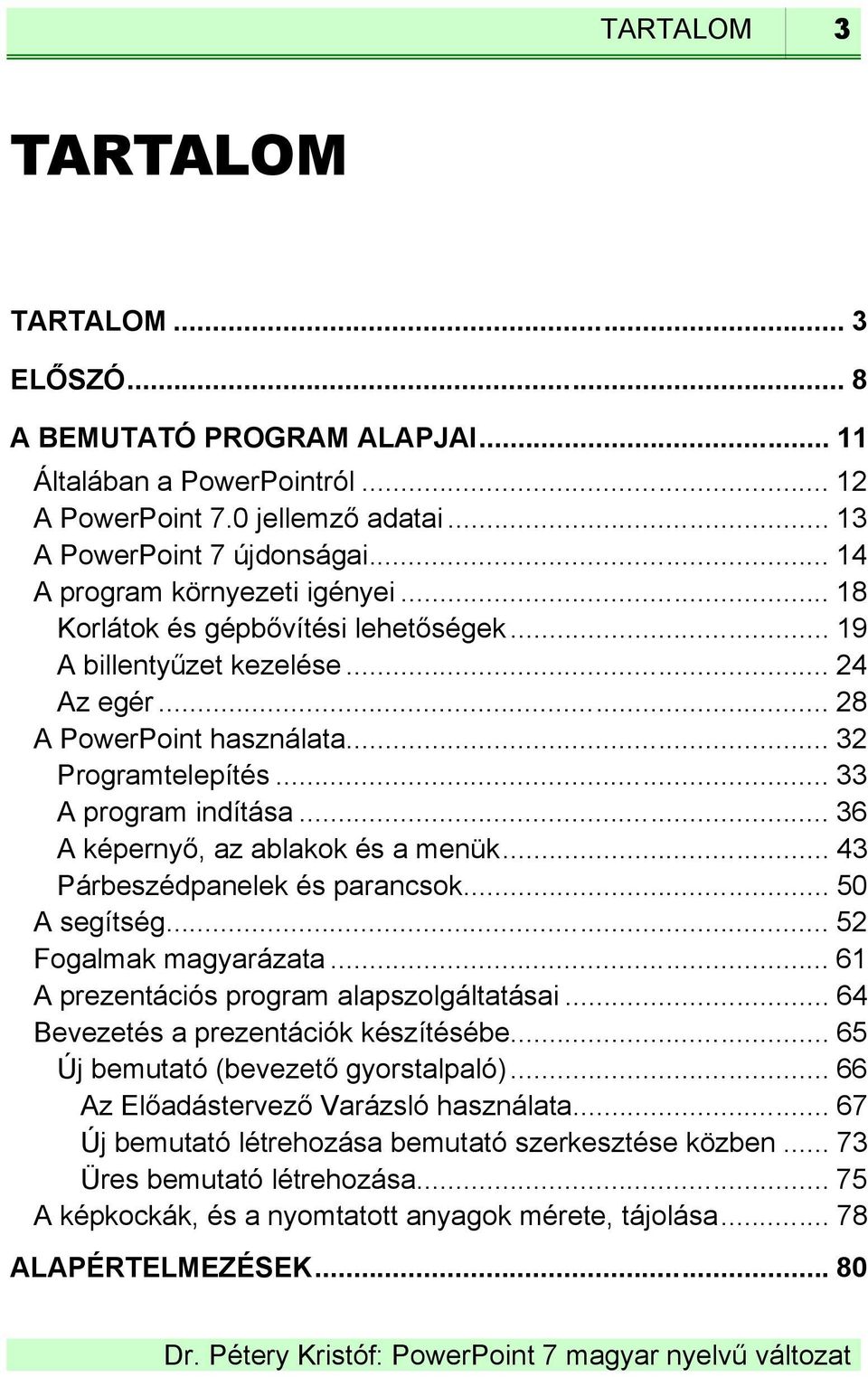 .. 36 A képernyő, az ablakok és a menük... 43 Párbeszédpanelek és parancsok... 50 A segítség... 52 Fogalmak magyarázata... 61 A prezentációs program alapszolgáltatásai.