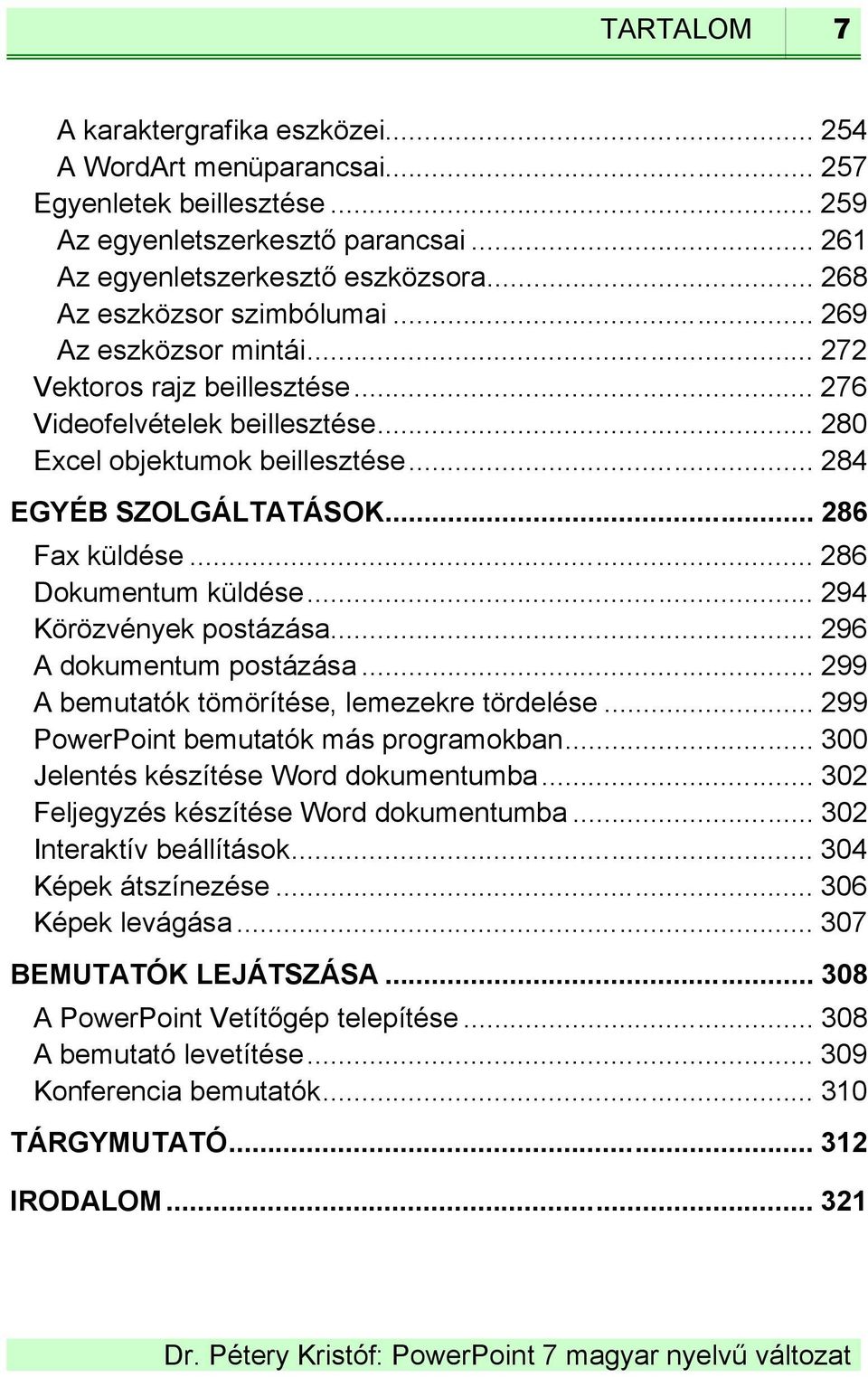 .. 286 Fax küldése... 286 Dokumentum küldése... 294 Körözvények postázása... 296 A dokumentum postázása... 299 A bemutatók tömörítése, lemezekre tördelése... 299 PowerPoint bemutatók más programokban.