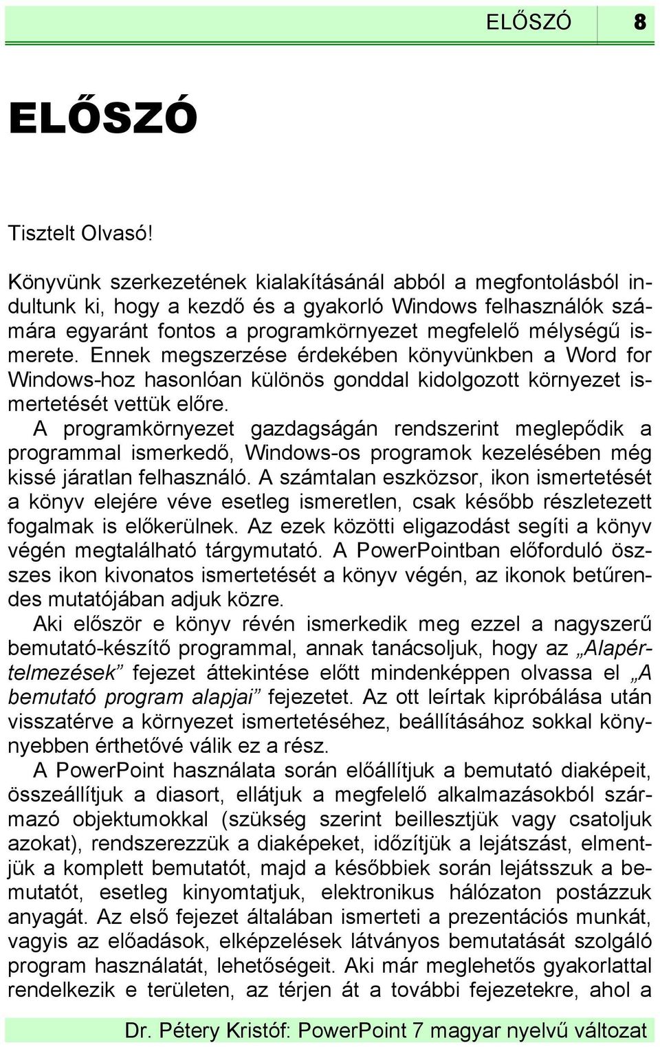 Ennek megszerzése érdekében könyvünkben a Word for Windows-hoz hasonlóan különös gonddal kidolgozott környezet ismertetését vettük előre.