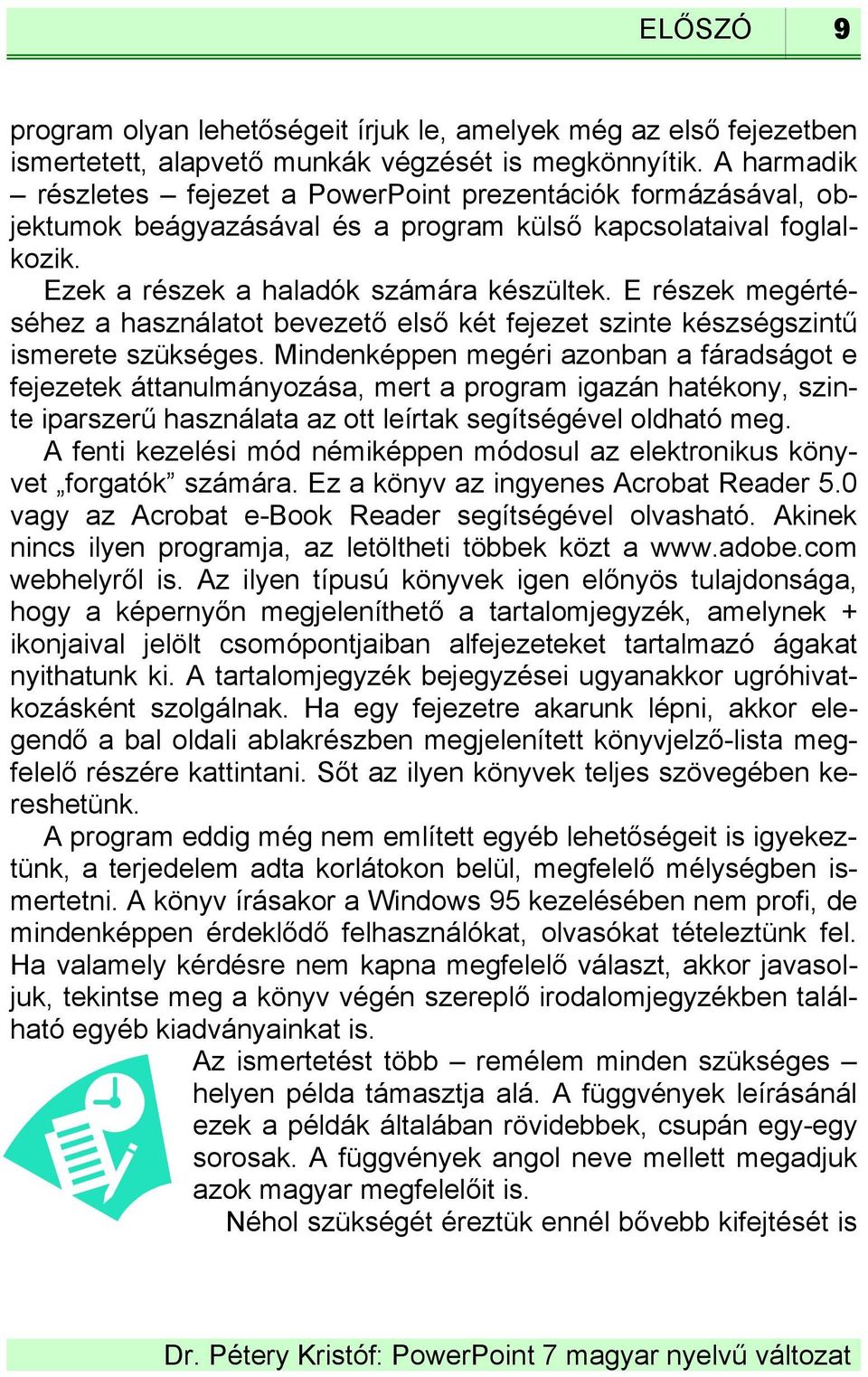 E részek megértéséhez a használatot bevezető első két fejezet szinte készségszintű ismerete szükséges.