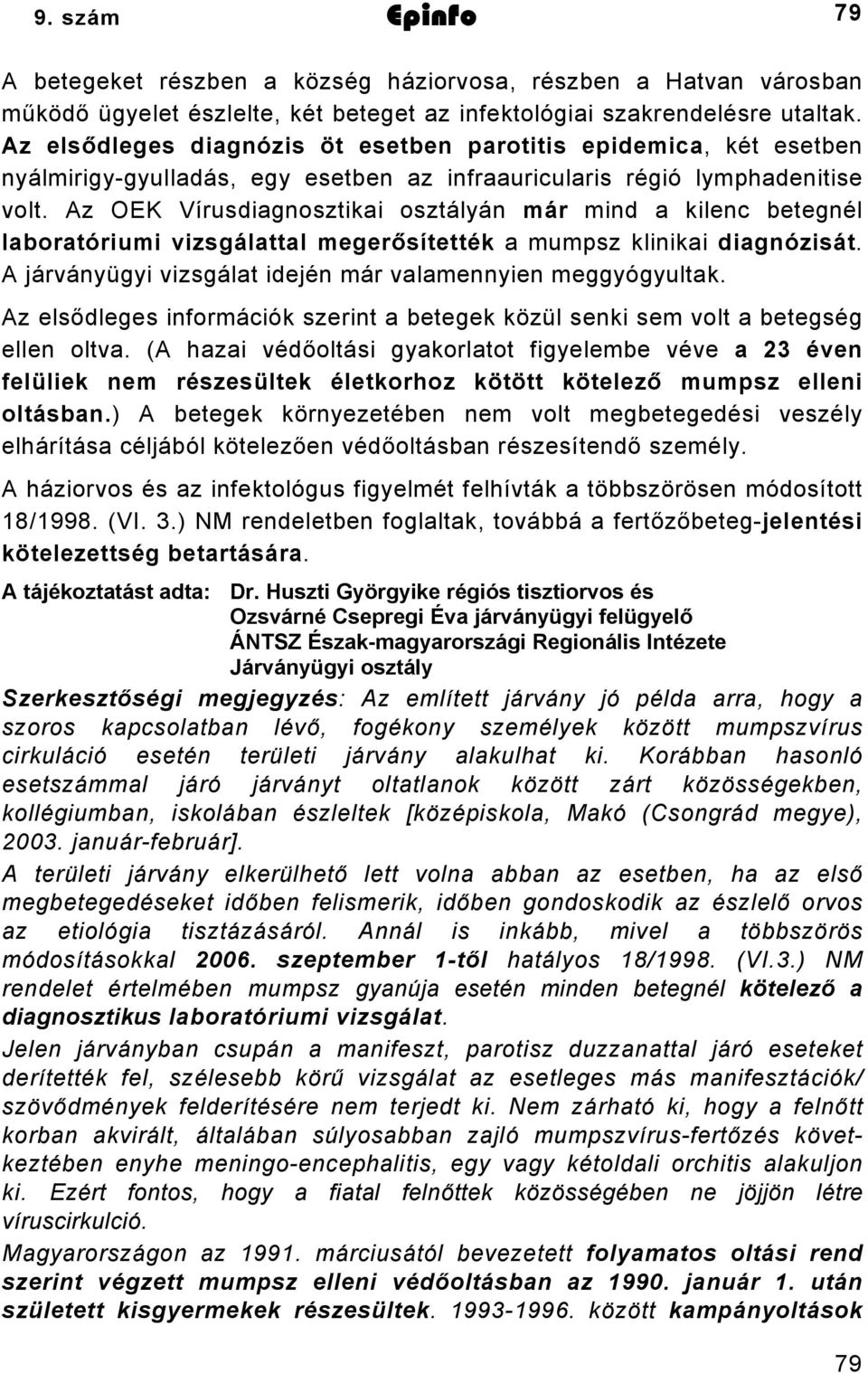 Az OEK Vírusdiagnosztikai osztályán már mind a kilenc betegnél laboratóriumi vizsgálattal megerősítették a mumpsz klinikai diagnózisát. A járványügyi vizsgálat idején már valamennyien meggyógyultak.