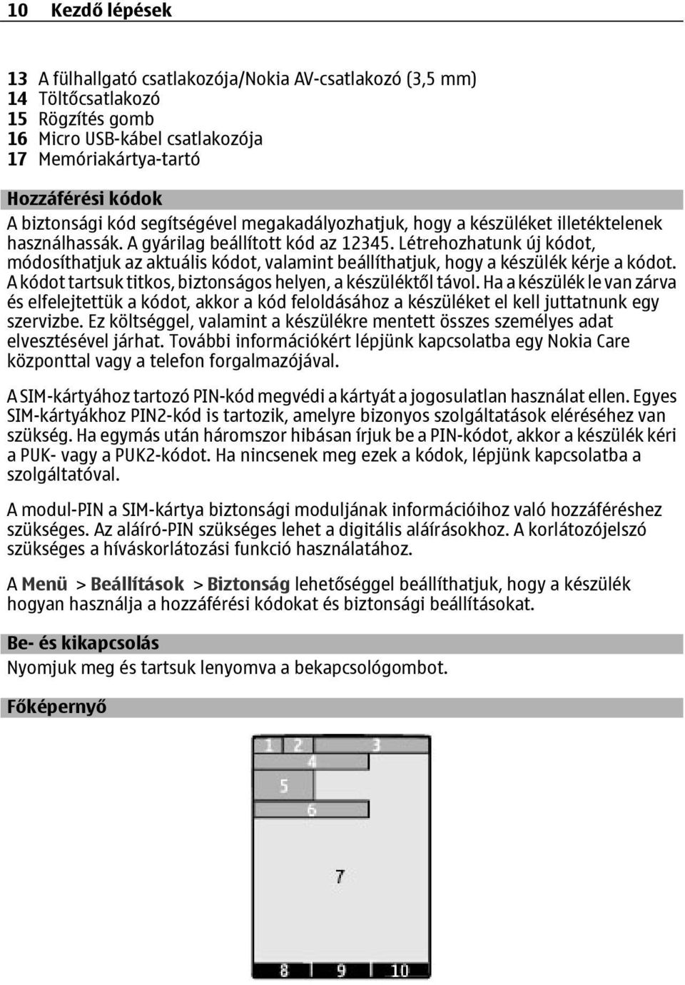 Létrehozhatunk új kódot, módosíthatjuk az aktuális kódot, valamint beállíthatjuk, hogy a készülék kérje a kódot. A kódot tartsuk titkos, biztonságos helyen, a készüléktől távol.