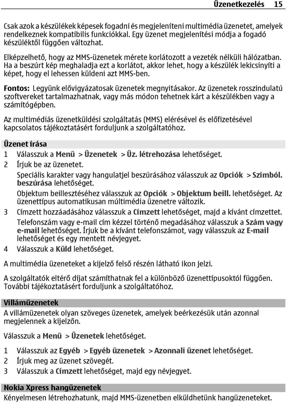 Ha a beszúrt kép meghaladja ezt a korlátot, akkor lehet, hogy a készülék lekicsinyíti a képet, hogy el lehessen küldeni azt MMS-ben. Fontos: Legyünk elővigyázatosak üzenetek megnyitásakor.