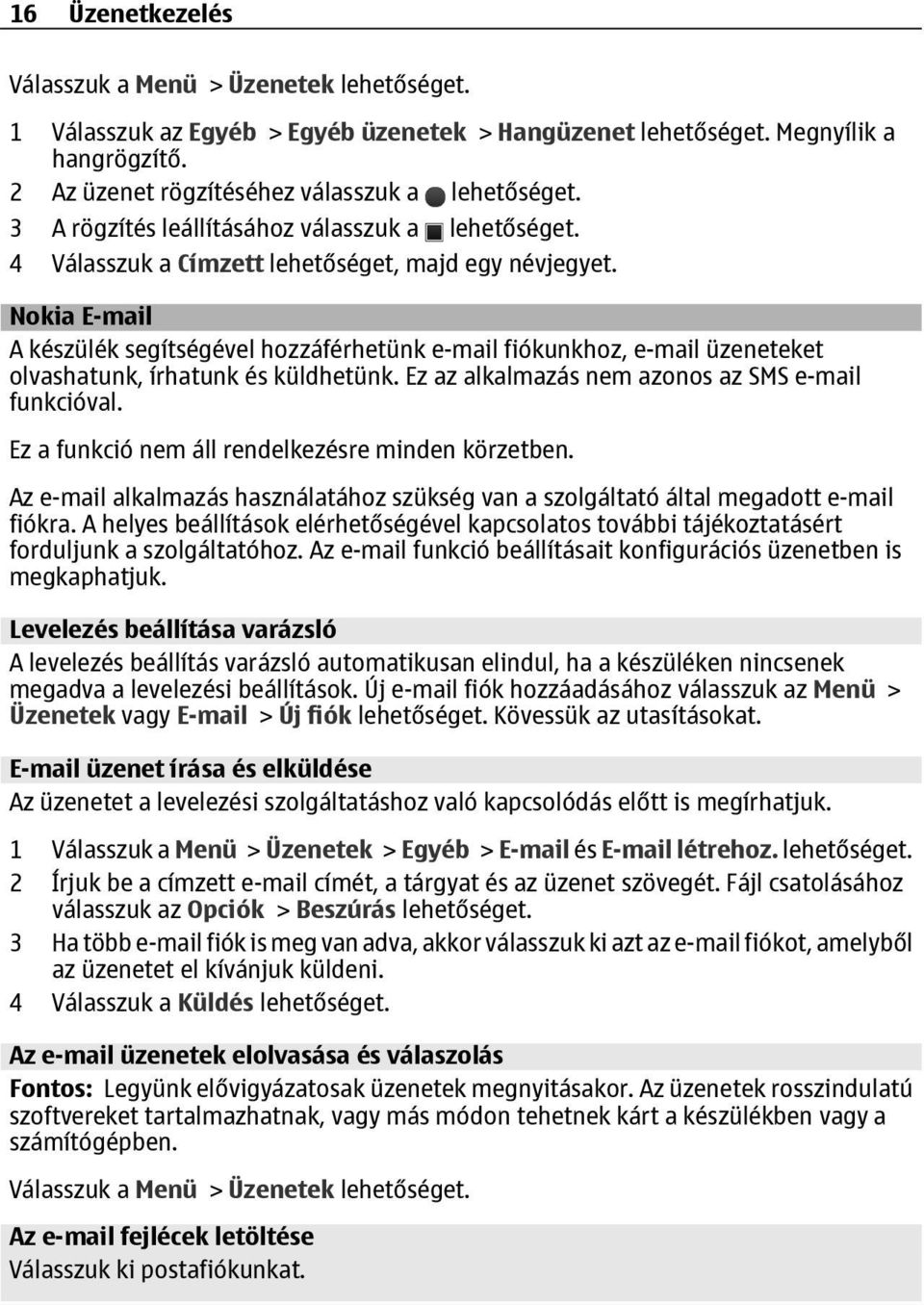 Nokia E-mail A készülék segítségével hozzáférhetünk e-mail fiókunkhoz, e-mail üzeneteket olvashatunk, írhatunk és küldhetünk. Ez az alkalmazás nem azonos az SMS e-mail funkcióval.