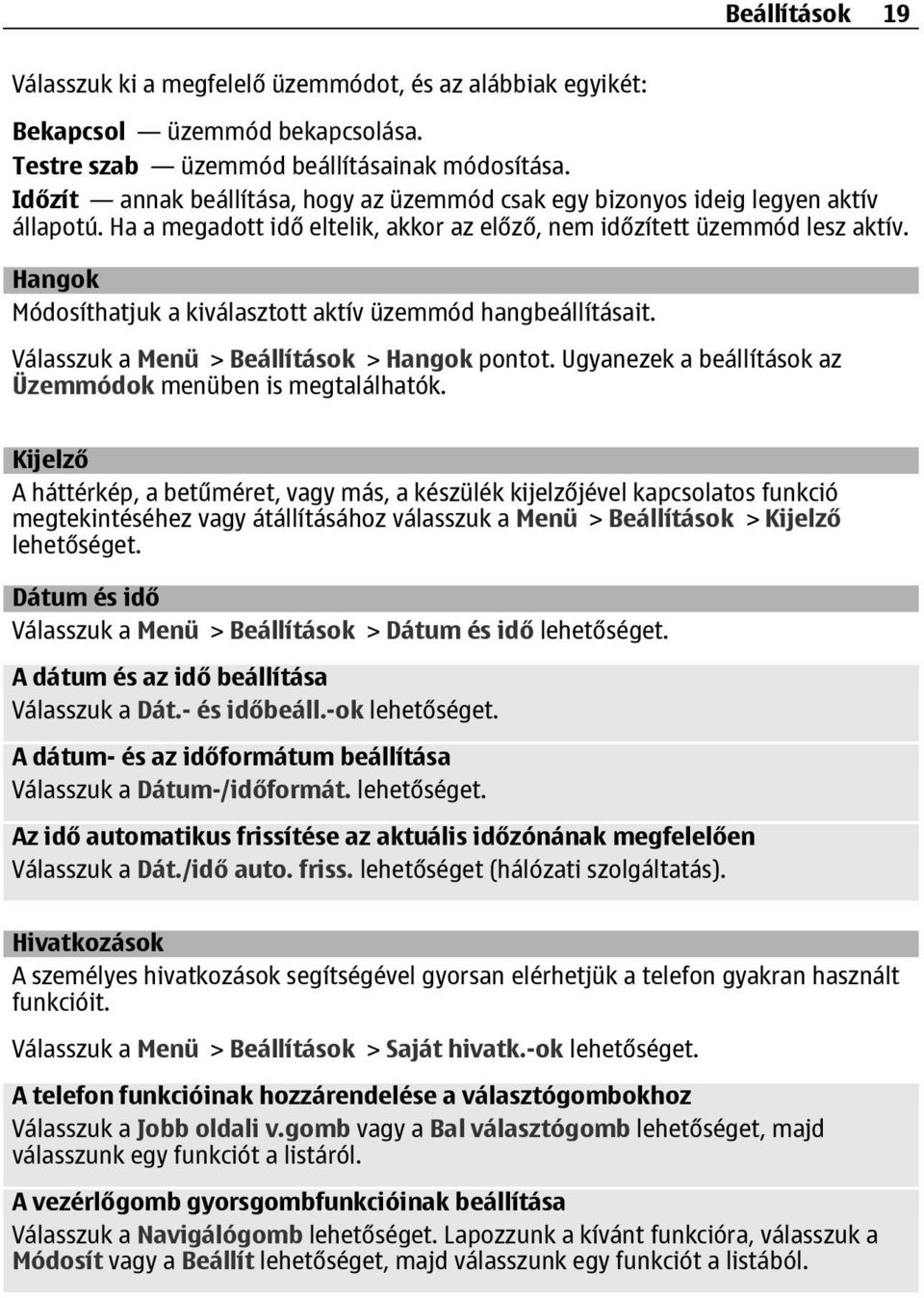 Hangok Módosíthatjuk a kiválasztott aktív üzemmód hangbeállításait. Válasszuk a Menü > Beállítások > Hangok pontot. Ugyanezek a beállítások az Üzemmódok menüben is megtalálhatók.