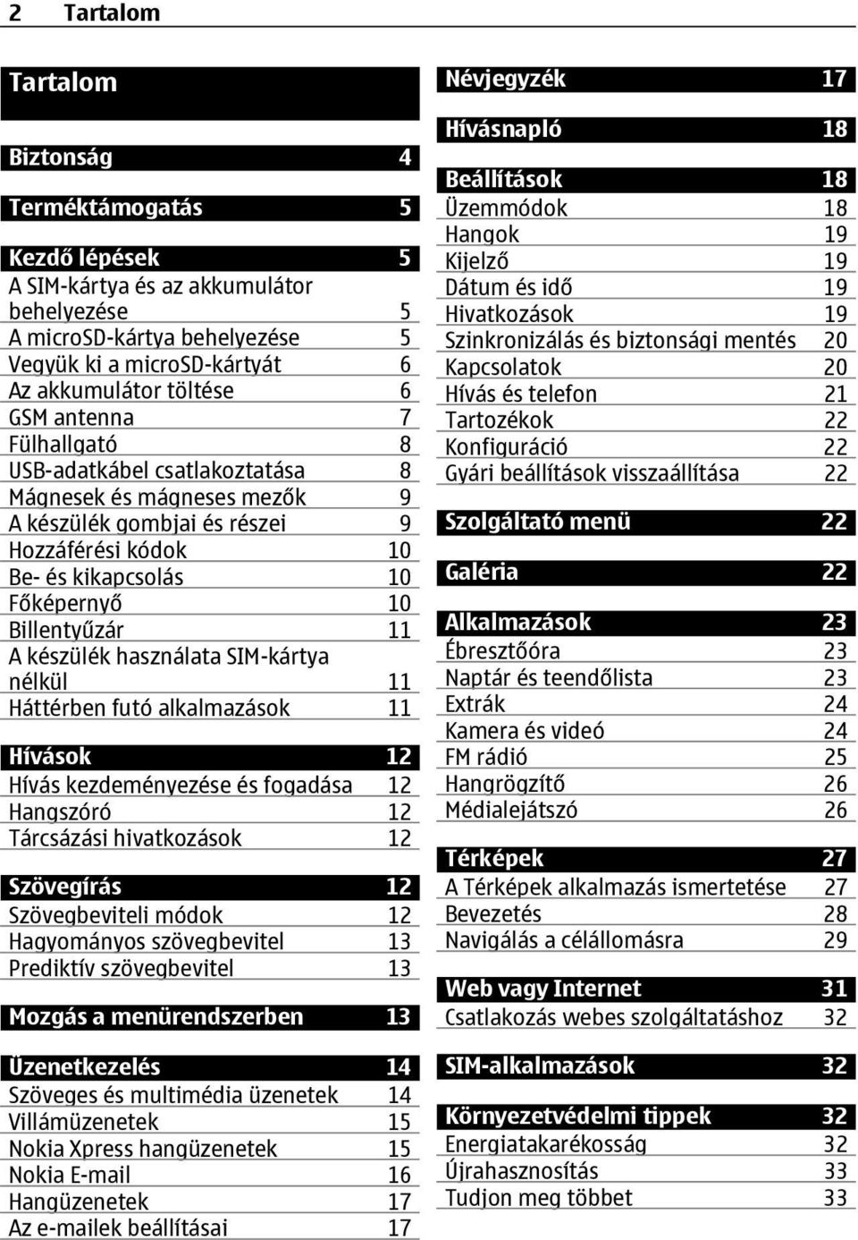 készülék használata SIM-kártya nélkül 11 Háttérben futó alkalmazások 11 Hívások 12 Hívás kezdeményezése és fogadása 12 Hangszóró 12 Tárcsázási hivatkozások 12 Szövegírás 12 Szövegbeviteli módok 12