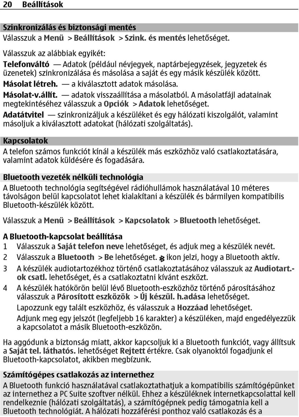 a kiválasztott adatok másolása. Másolat-v.állít. adatok visszaállítása a másolatból. A másolatfájl adatainak megtekintéséhez válasszuk a Opciók > Adatok lehetőséget.