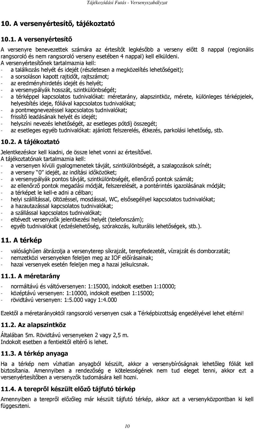 - a versenypályák hosszát, szintkülönbségét; - a térképpel kapcsolatos tudnivalókat: méretarány, alapszintköz, mérete, különleges térképjelek, helyesbítés ideje, fóliával kapcsolatos tudnivalókat; -