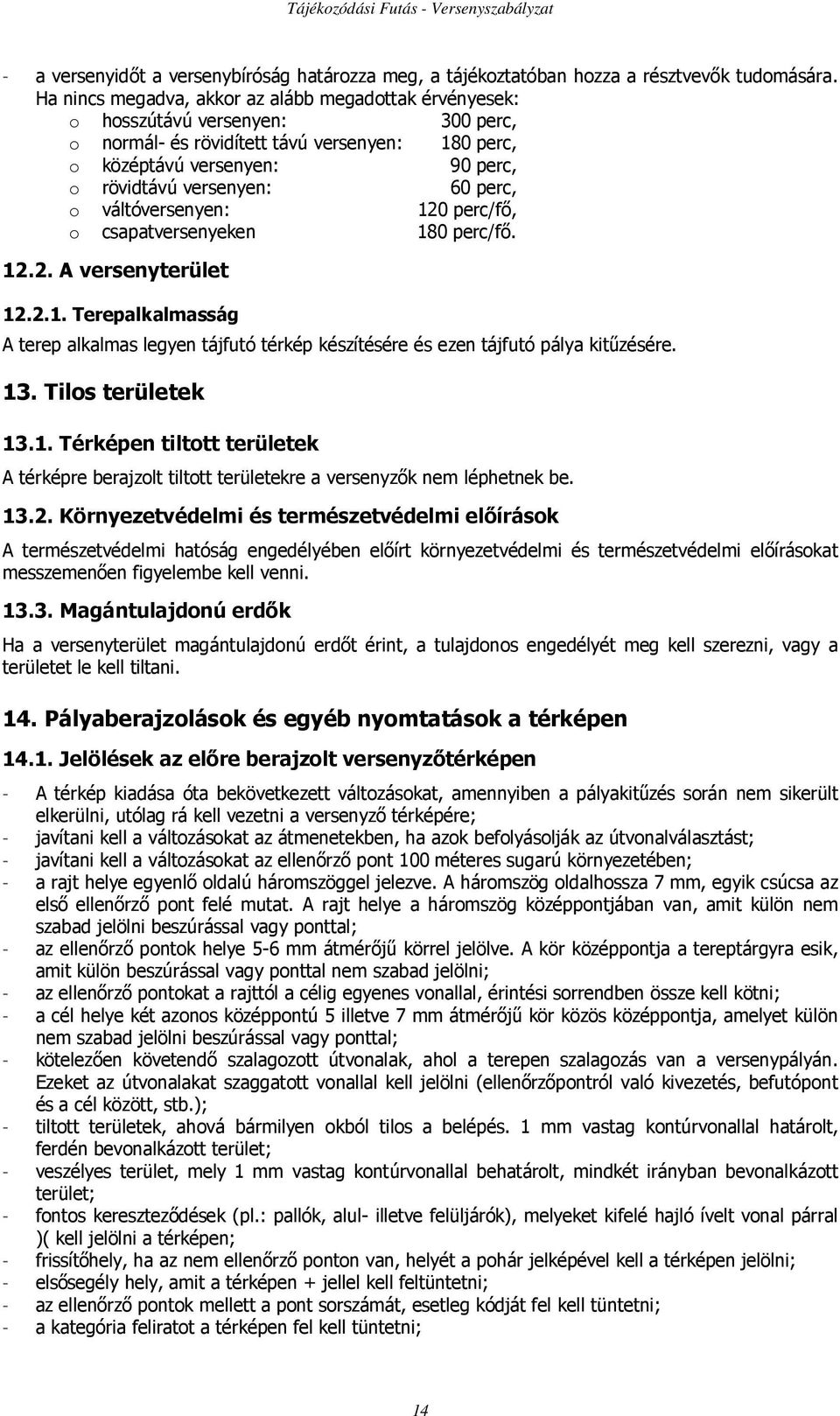 perc, o váltóversenyen: 120 perc/fı, o csapatversenyeken 180 perc/fı. 12.2. A versenyterület 12.2.1. Terepalkalmasság A terep alkalmas legyen tájfutó térkép készítésére és ezen tájfutó pálya kitőzésére.