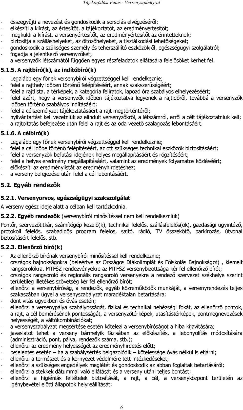 szolgálatról; - fogadja a jelentkezı versenyzıket; - a versenyzık létszámától függıen egyes részfeladatok ellátására felelısöket kérhet fel. 5.