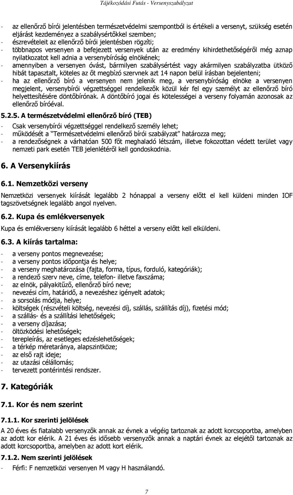 szabálysértést vagy akármilyen szabályzatba ütközı hibát tapasztalt, köteles az ıt megbízó szervnek azt 14 napon belül írásban bejelenteni; - ha az ellenırzı bíró a versenyen nem jelenik meg, a