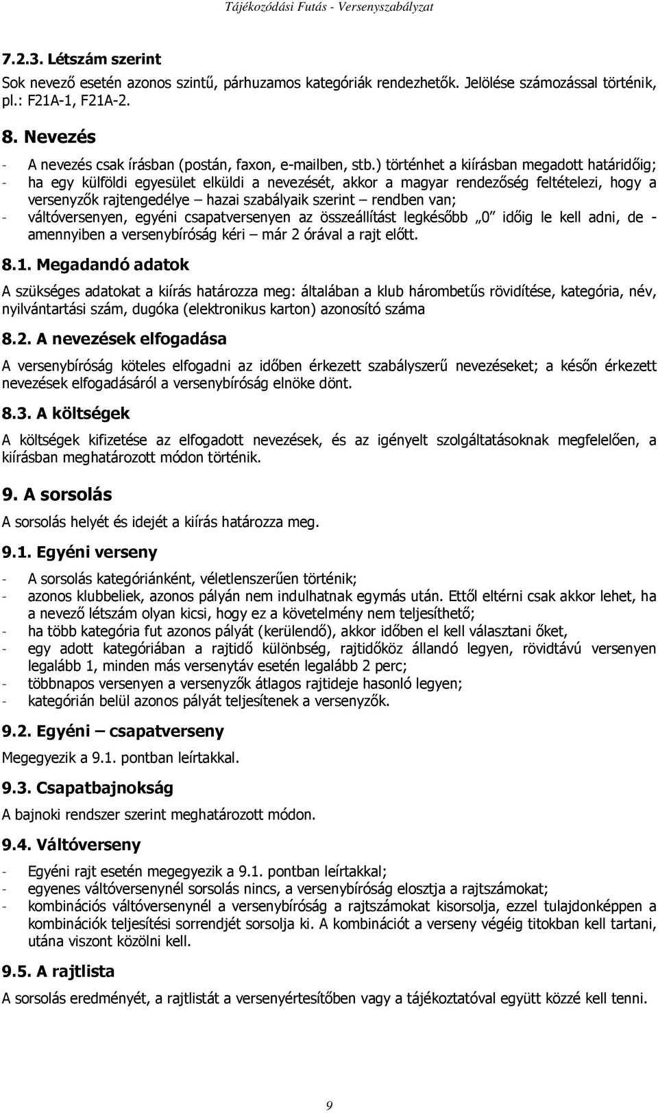 ) történhet a kiírásban megadott határidıig; - ha egy külföldi egyesület elküldi a nevezését, akkor a magyar rendezıség feltételezi, hogy a versenyzık rajtengedélye hazai szabályaik szerint rendben