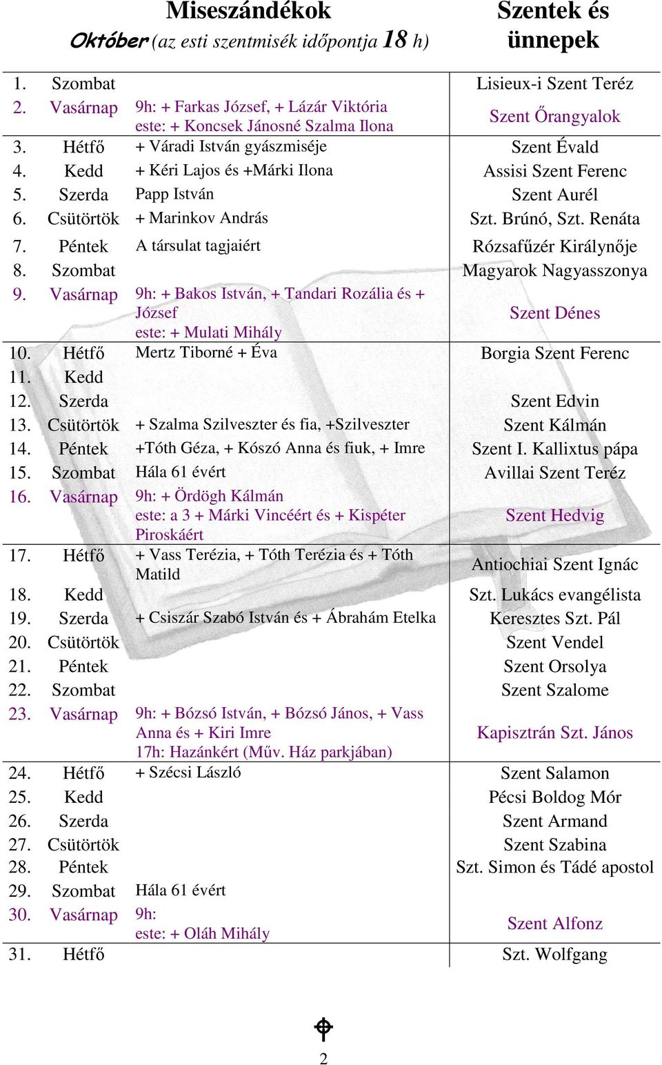 Kedd + Kéri Lajos és +Márki Ilona Assisi Szent Ferenc 5. Szerda Papp István Szent Aurél 6. Csütörtök + Marinkov András Szt. Brúnó, Szt. Renáta 7. Péntek A társulat tagjaiért Rózsafőzér Királynıje 8.