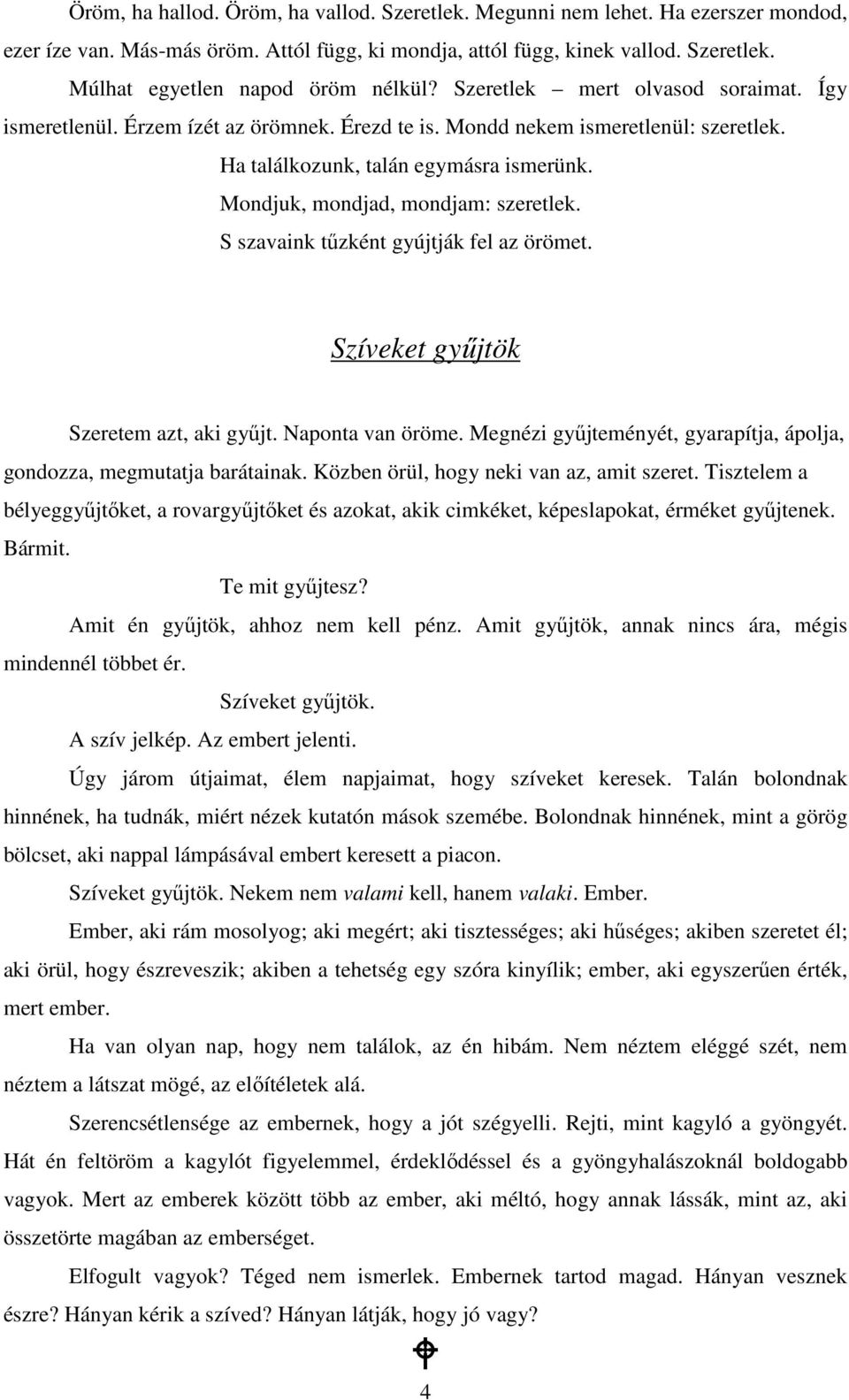 Mondjuk, mondjad, mondjam: szeretlek. S szavaink tőzként gyújtják fel az örömet. Szíveket győjtök Szeretem azt, aki győjt. Naponta van öröme.