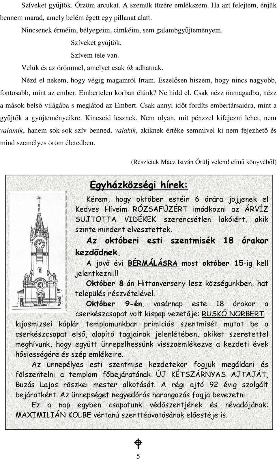 Embertelen korban élünk? Ne hidd el. Csak nézz önmagadba, nézz a mások belsı világába s meglátod az Embert. Csak annyi idıt fordíts embertársaidra, mint a győjtık a győjteményeikre. Kincseid lesznek.