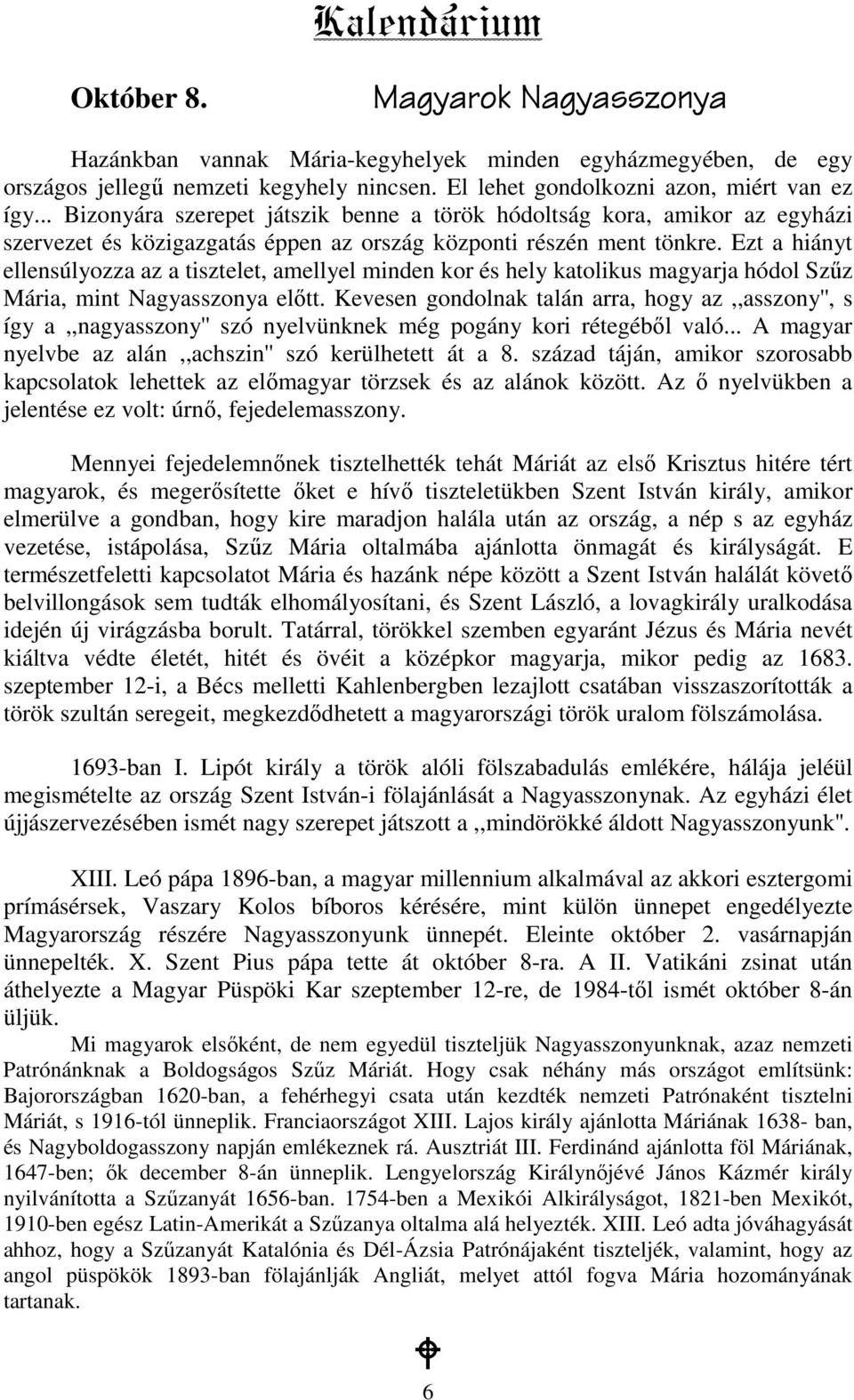 Ezt a hiányt ellensúlyozza az a tisztelet, amellyel minden kor és hely katolikus magyarja hódol Szőz Mária, mint Nagyasszonya elıtt.