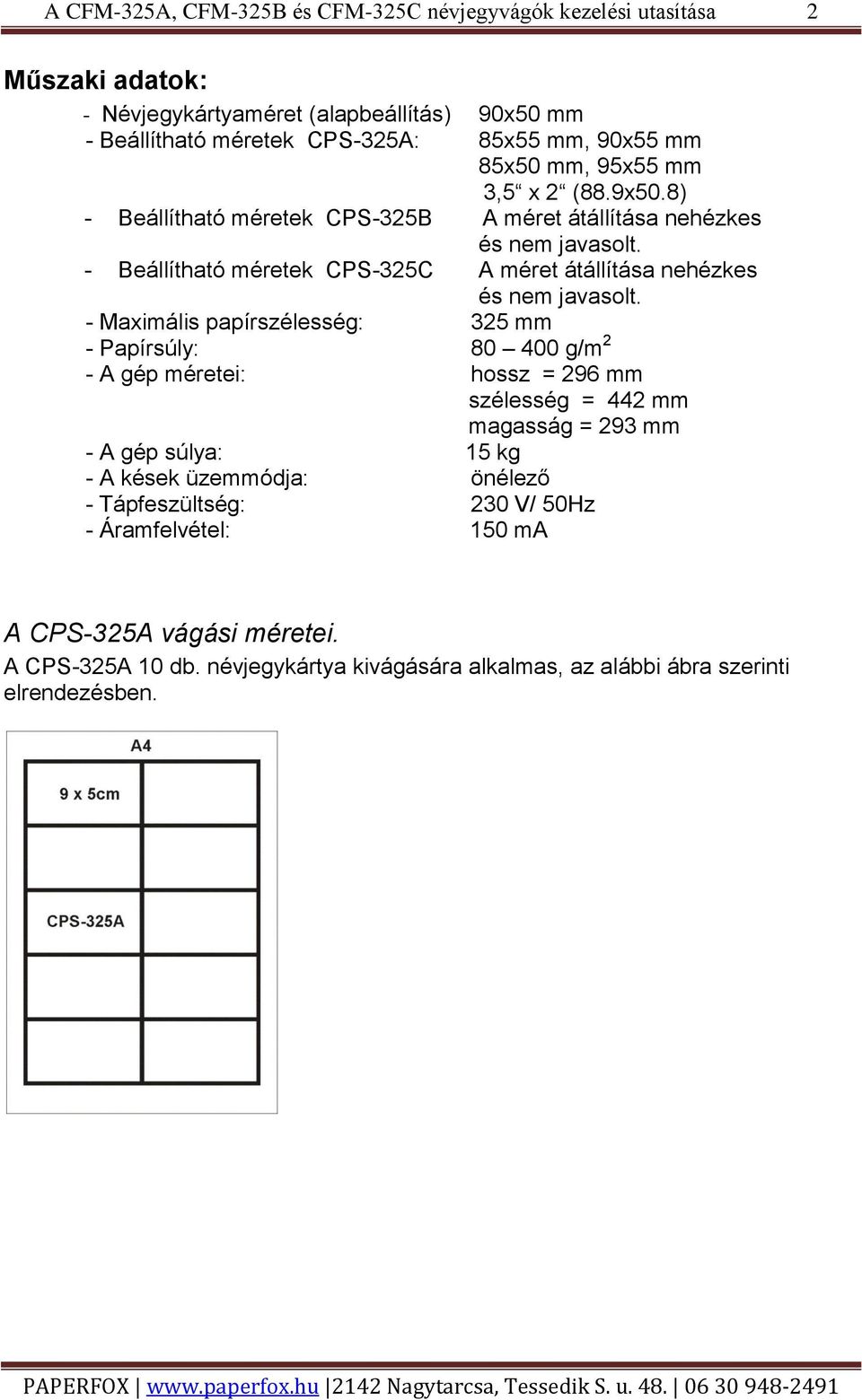 - Maximális papírszélesség: 325 mm - Papírsúly: 80 00 g/m 2 - A gép méretei: hossz = 296 mm szélesség = 2 mm magasság = 293 mm - A gép súlya: 15 kg - A kések üzemmódja: önélező - Tápfeszültség: